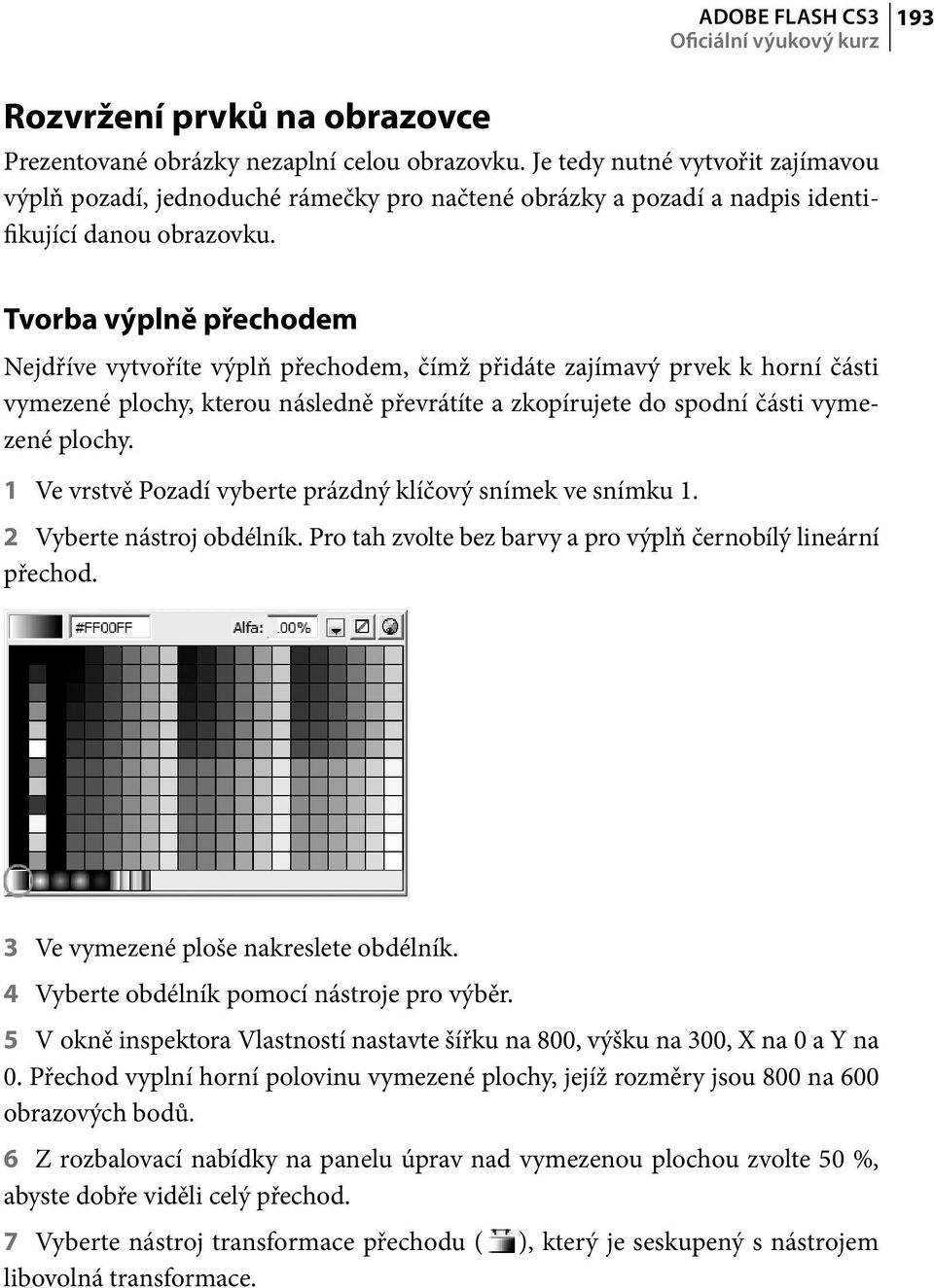 Tvorba výplně přechodem Nejdříve vytvoříte výplň přechodem, čímž přidáte zajímavý prvek k horní části vymezené plochy, kterou následně převrátíte a zkopírujete do spodní části vymezené plochy.