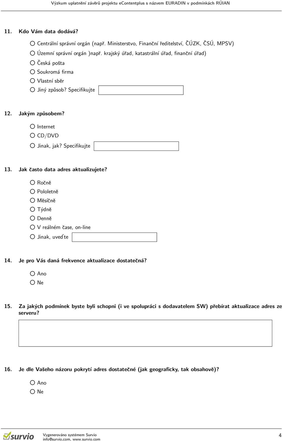 Specifikujte 13. Jak často data adres aktualizujete? 2 Ročně 2 Pololetně 2 Měsíčně 2 Týdně 2 Denně 2 V reálném čase, on-line 2 Jinak, uved te 14.