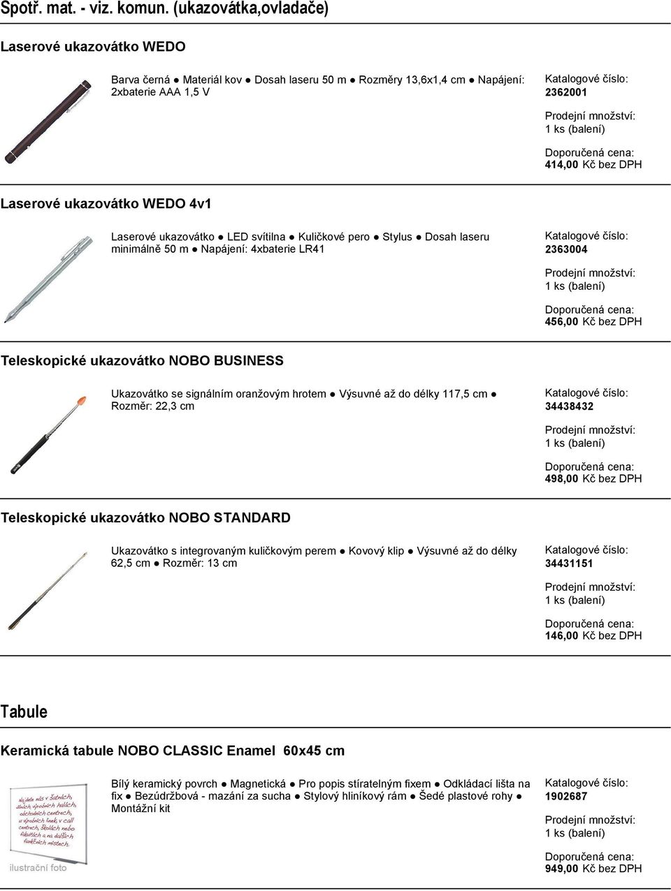 Laserové ukazovátko LED svítilna Kuličkové pero Stylus Dosah laseru minimálně 50 m Napájení: 4xbaterie LR41 2363004 456,00 Kč bez DPH Teleskopické ukazovátko NOBO BUSINESS Ukazovátko se signálním