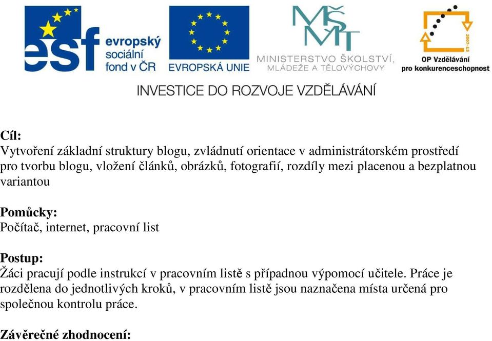 pracovní list Postup: Žáci pracují podle instrukcí v pracovním listě s případnou výpomocí učitele.