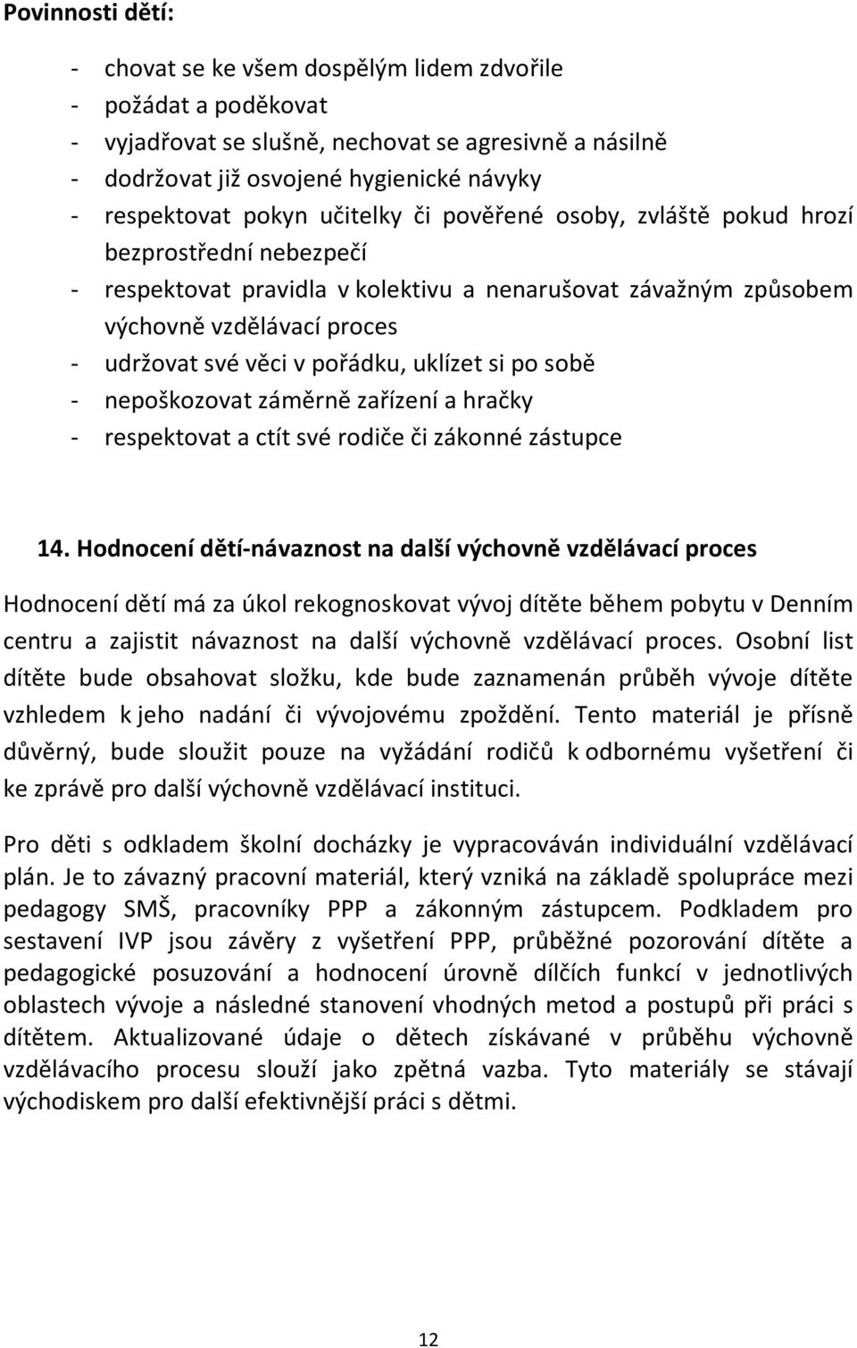 pořádku, uklízet si po sobě - nepoškozovat záměrně zařízení a hračky - respektovat a ctít své rodiče či zákonné zástupce 14.