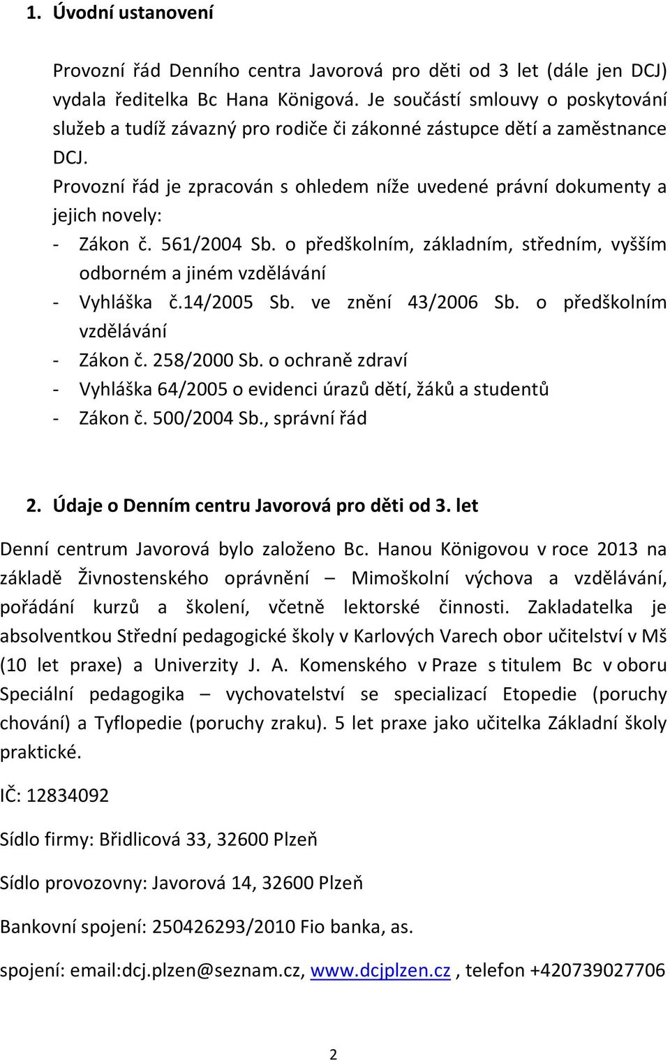 Provozní řád je zpracován s ohledem níže uvedené právní dokumenty a jejich novely: - Zákon č. 561/2004 Sb. o předškolním, základním, středním, vyšším odborném a jiném vzdělávání - Vyhláška č.