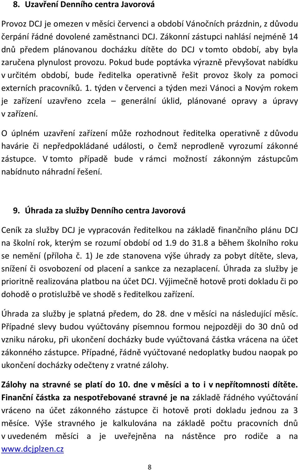 Pokud bude poptávka výrazně převyšovat nabídku v určitém období, bude ředitelka operativně řešit provoz školy za pomoci externích pracovníků. 1.