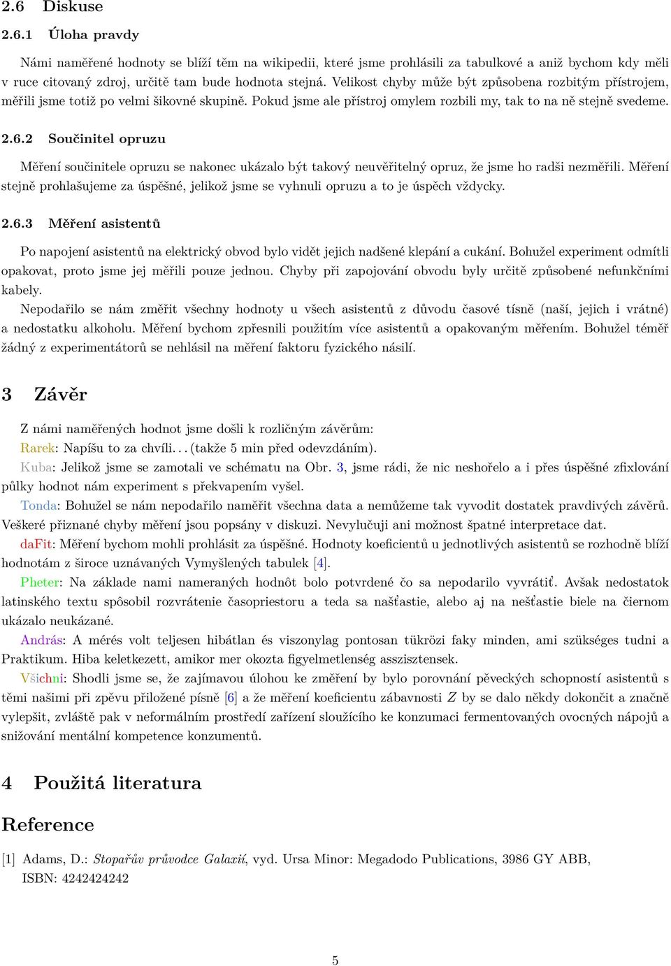 2 Souˇcinitel opruzu Měření součinitele opruzu se nakonec ukázalo být takový neuvěřitelný opruz, že jsme ho radši nezměřili.