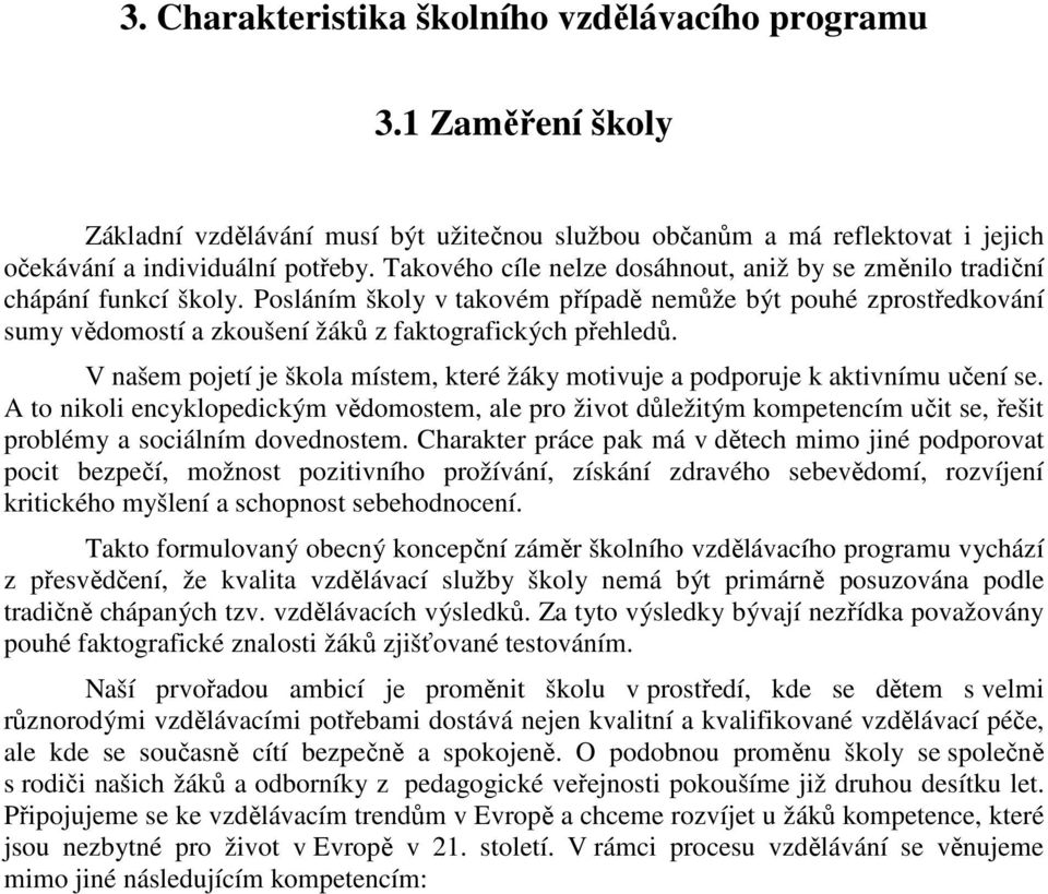 Posláním školy v takovém případě nemůže být pouhé zprostředkování sumy vědomostí a zkoušení žáků z faktografických přehledů.