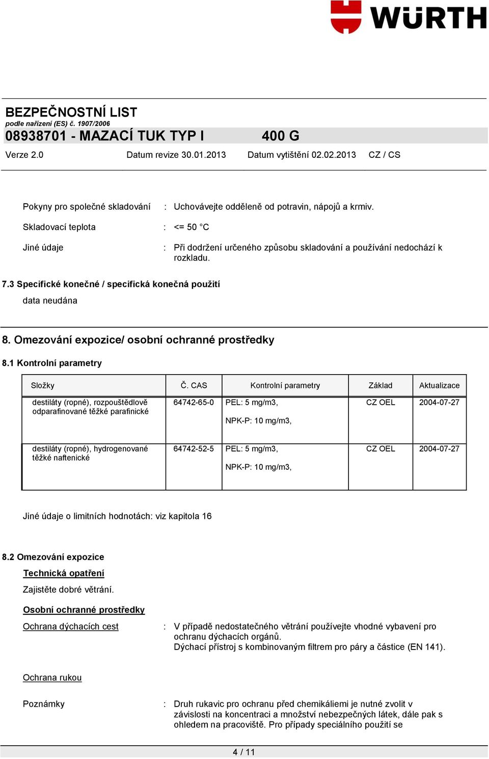 CAS Kontrolní parametry Základ Aktualizace destiláty (ropné), rozpouštědlově odparafinované těžké parafinické 64742-65-0 PEL: 5 mg/m3, NPK-P: 10 mg/m3, CZ OEL 2004-07-27 destiláty (ropné),