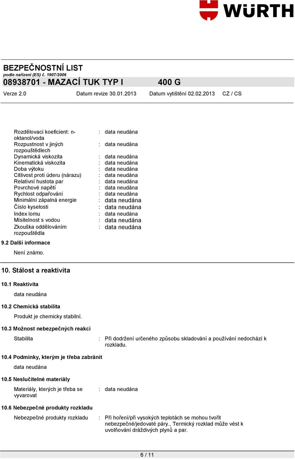 Stálost a reaktivita 10.1 Reaktivita 10.2 Chemická stabilita Produkt je chemicky stabilní. 10.3 Možnost nebezpečných reakcí Stabilita : Při dodržení určeného způsobu skladování a používání nedochází k rozkladu.