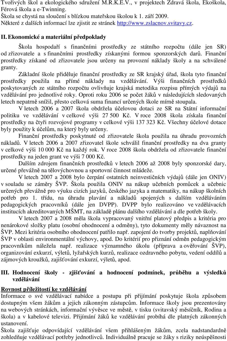 Ekonomické a materiální předpoklady Škola hospodaří s finančními prostředky ze státního rozpočtu (dále jen SR) od zřizovatele a s finančními prostředky získanými formou sponzorských darů.