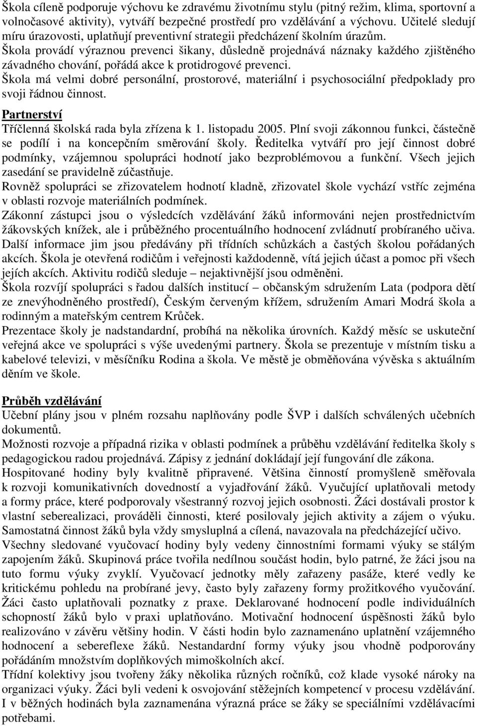 Škola provádí výraznou prevenci šikany, důsledně projednává náznaky každého zjištěného závadného chování, pořádá akce k protidrogové prevenci.