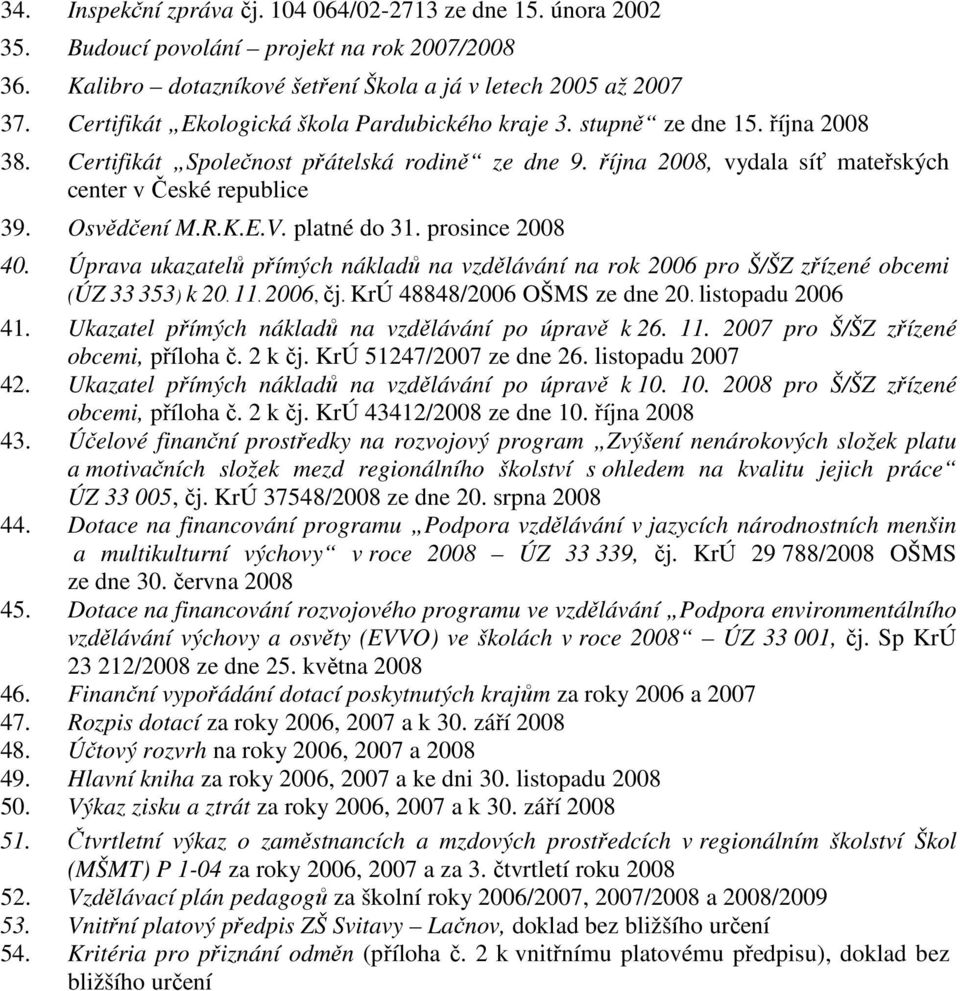 Osvědčení M.R.K.E.V. platné do 31. prosince 2008 40. Úprava ukazatelů přímých nákladů na vzdělávání na rok 2006 pro Š/ŠZ zřízené obcemi (ÚZ 33 353) k 20. 11. 2006, čj. KrÚ 48848/2006 OŠMS ze dne 20.