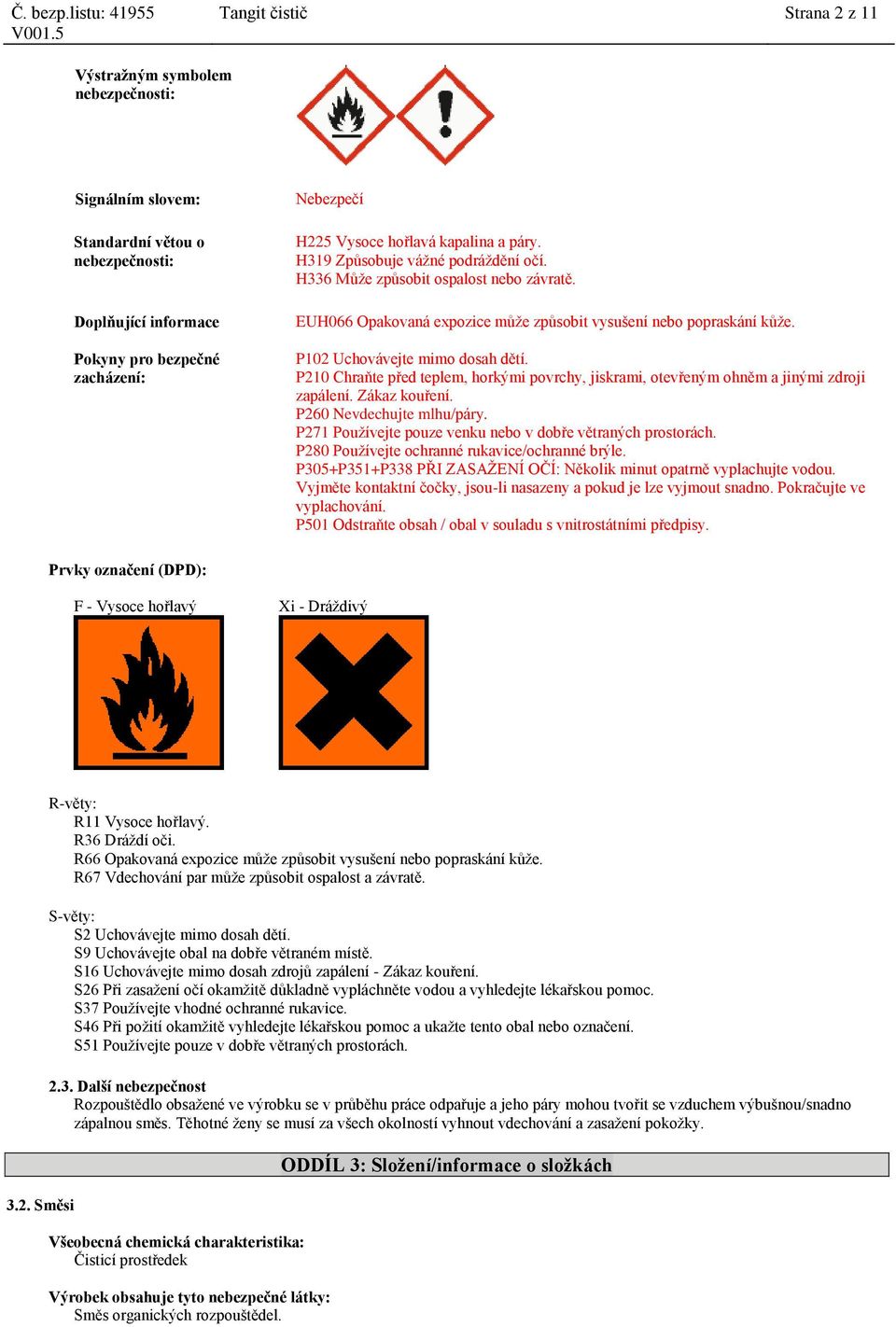 P210 Chraňte před teplem, horkými povrchy, jiskrami, otevřeným ohněm a jinými zdroji zapálení. Zákaz kouření. P260 Nevdechujte mlhu/páry. P271 Používejte pouze venku nebo v dobře větraných prostorách.