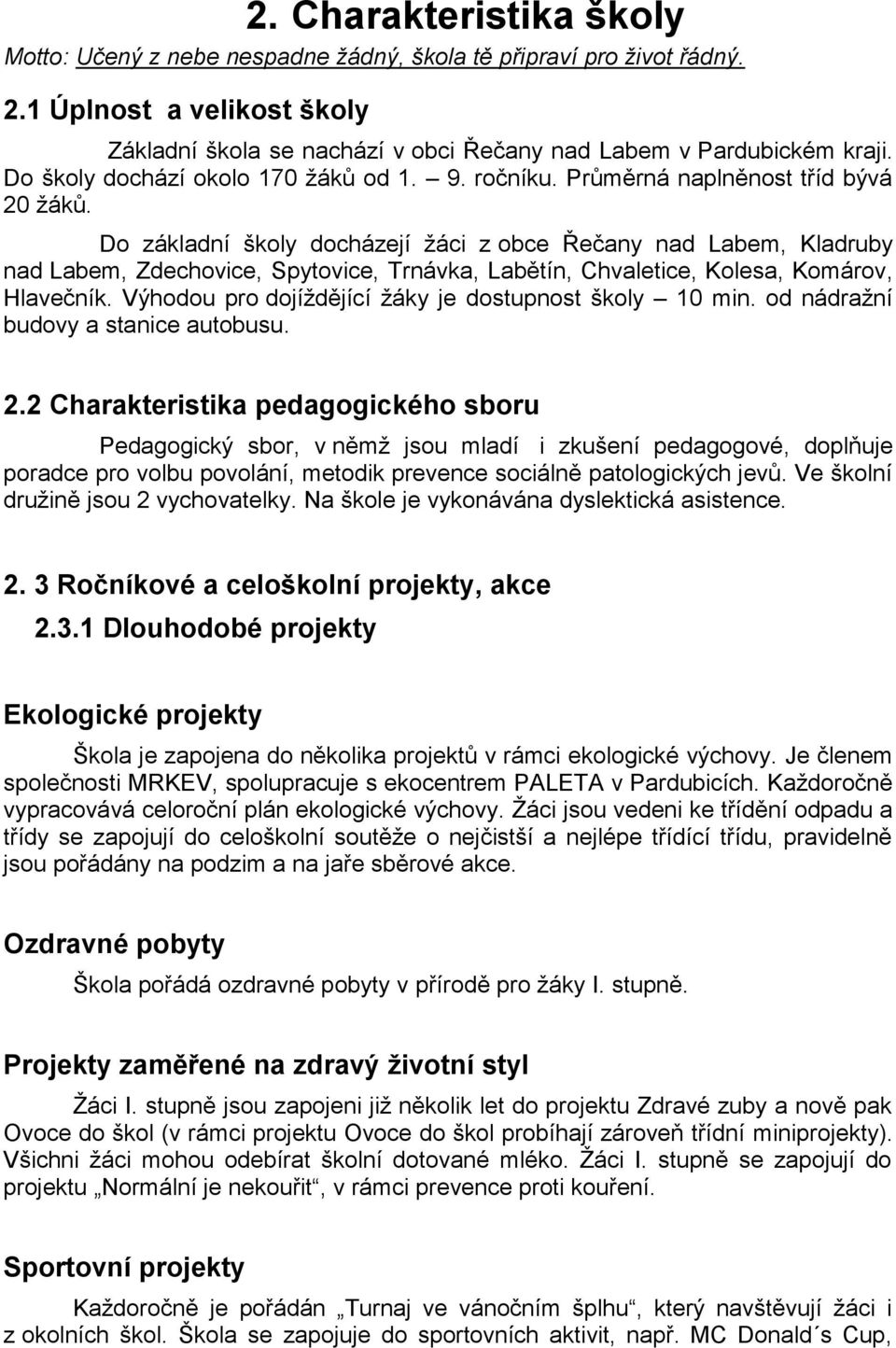 Do základní školy docházejí žáci z obce Řečany nad Labem, Kladruby nad Labem, Zdechovice, Spytovice, Trnávka, Labětín, Chvaletice, Kolesa, Komárov, Hlavečník.