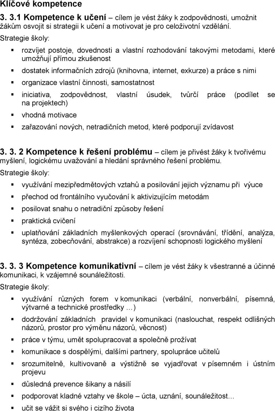 organizace vlastní činnosti, samostatnost iniciativa, zodpovědnost, vlastní úsudek, tvůrčí práce (podílet se na projektech) vhodná motivace zařazování nových, netradičních metod, které podporují