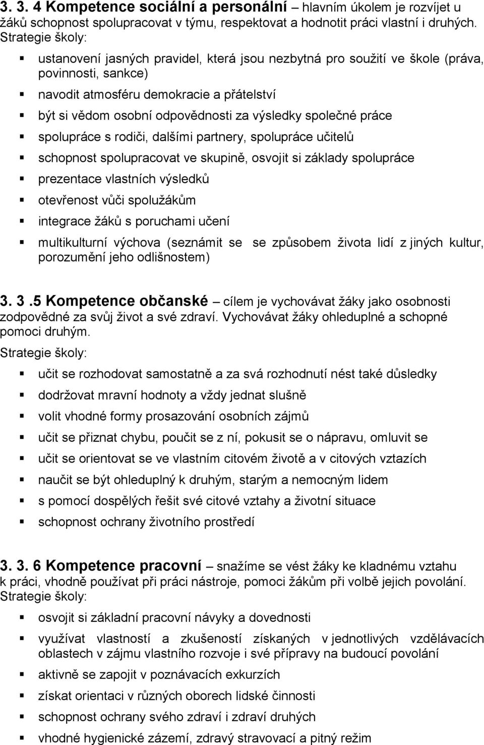 výsledky společné práce spolupráce s rodiči, dalšími partnery, spolupráce učitelů schopnost spolupracovat ve skupině, osvojit si základy spolupráce prezentace vlastních výsledků otevřenost vůči