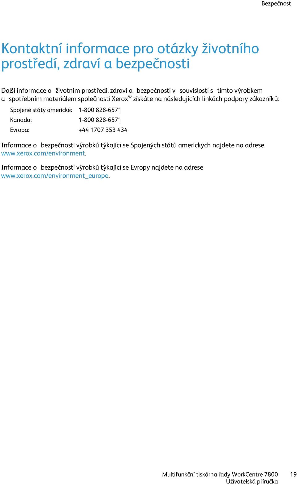 828-6571 Kanada: 1-800 828-6571 Evropa: +44 1707 353 434 Informace o bezpečnosti výrobků týkající se Spojených států amerických najdete na adrese www.