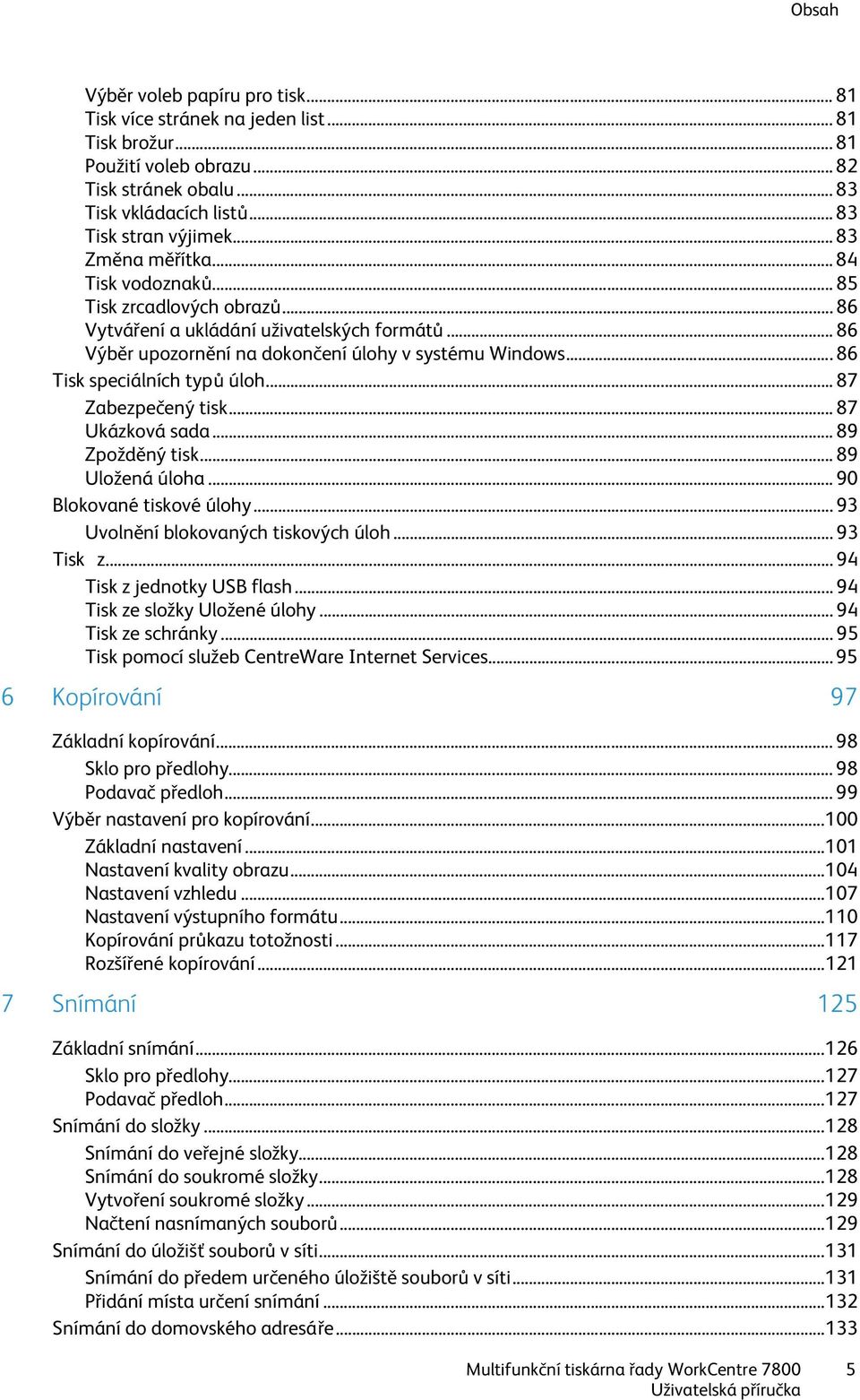 .. 86 Tisk speciálních typů úloh... 87 Zabezpečený tisk... 87 Ukázková sada... 89 Zpožděný tisk... 89 Uložená úloha... 90 Blokované tiskové úlohy... 93 Uvolnění blokovaných tiskových úloh... 93 Tisk z.