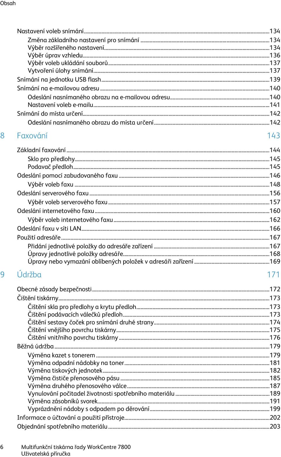 .. 141 Snímání do místa určení... 142 Odeslání nasnímaného obrazu do místa určení... 142 8 Faxování 143 Základní faxování... 144 Sklo pro předlohy... 145 Podavač předloh.