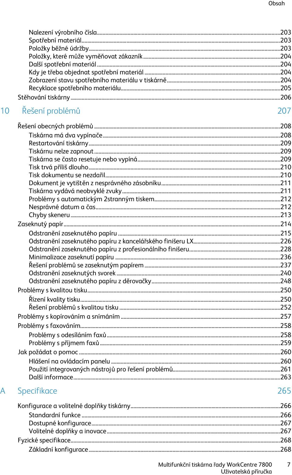 .. 206 10 Řešení problémů 207 Řešení obecných problémů... 208 Tiskárna má dva vypínače... 208 Restartování tiskárny... 209 Tiskárnu nelze zapnout... 209 Tiskárna se často resetuje nebo vypíná.