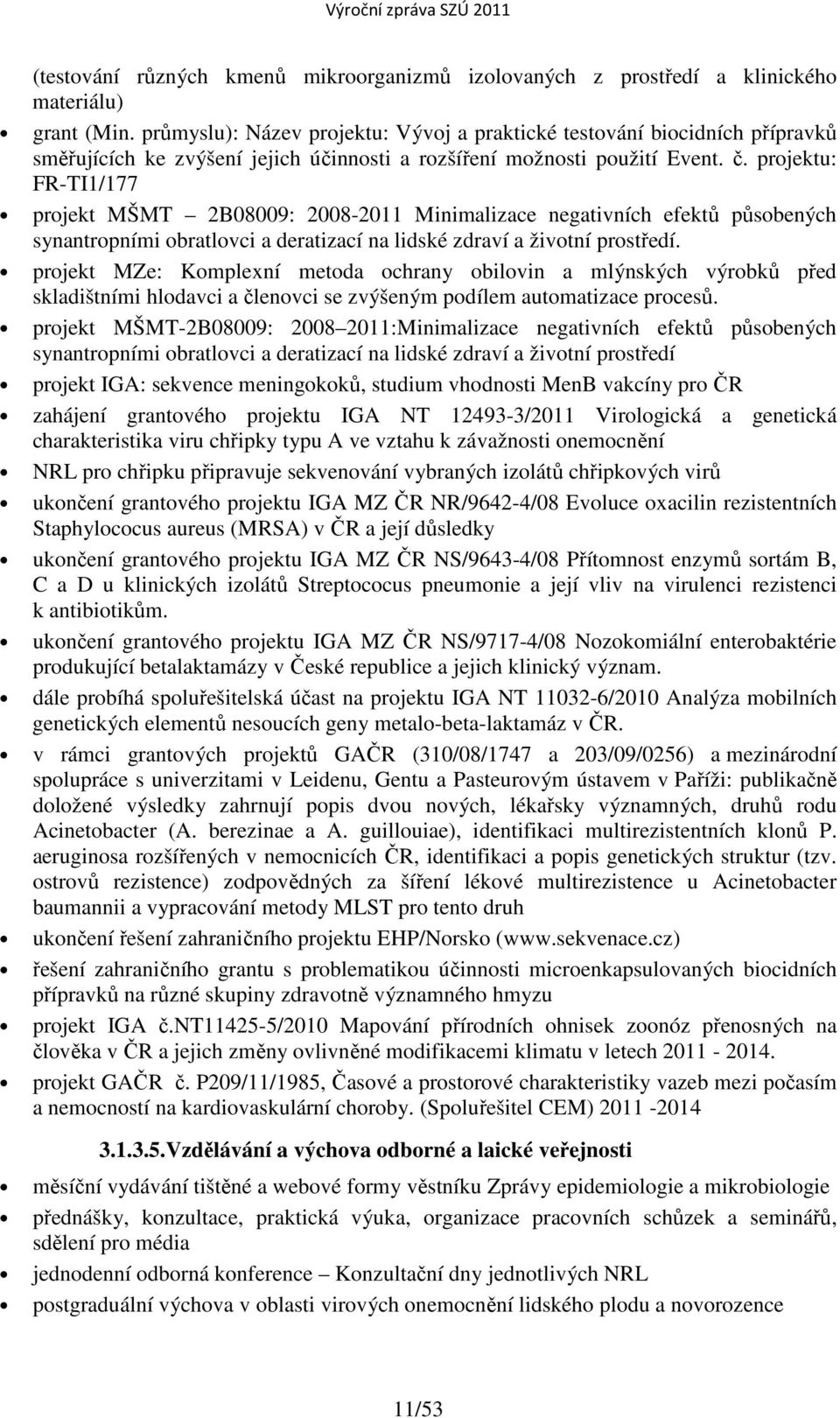 projektu: FR-TI1/177 projekt MŠMT 2B08009: 2008-2011 Minimalizace negativních efektů působených synantropními obratlovci a deratizací na lidské zdraví a životní prostředí.