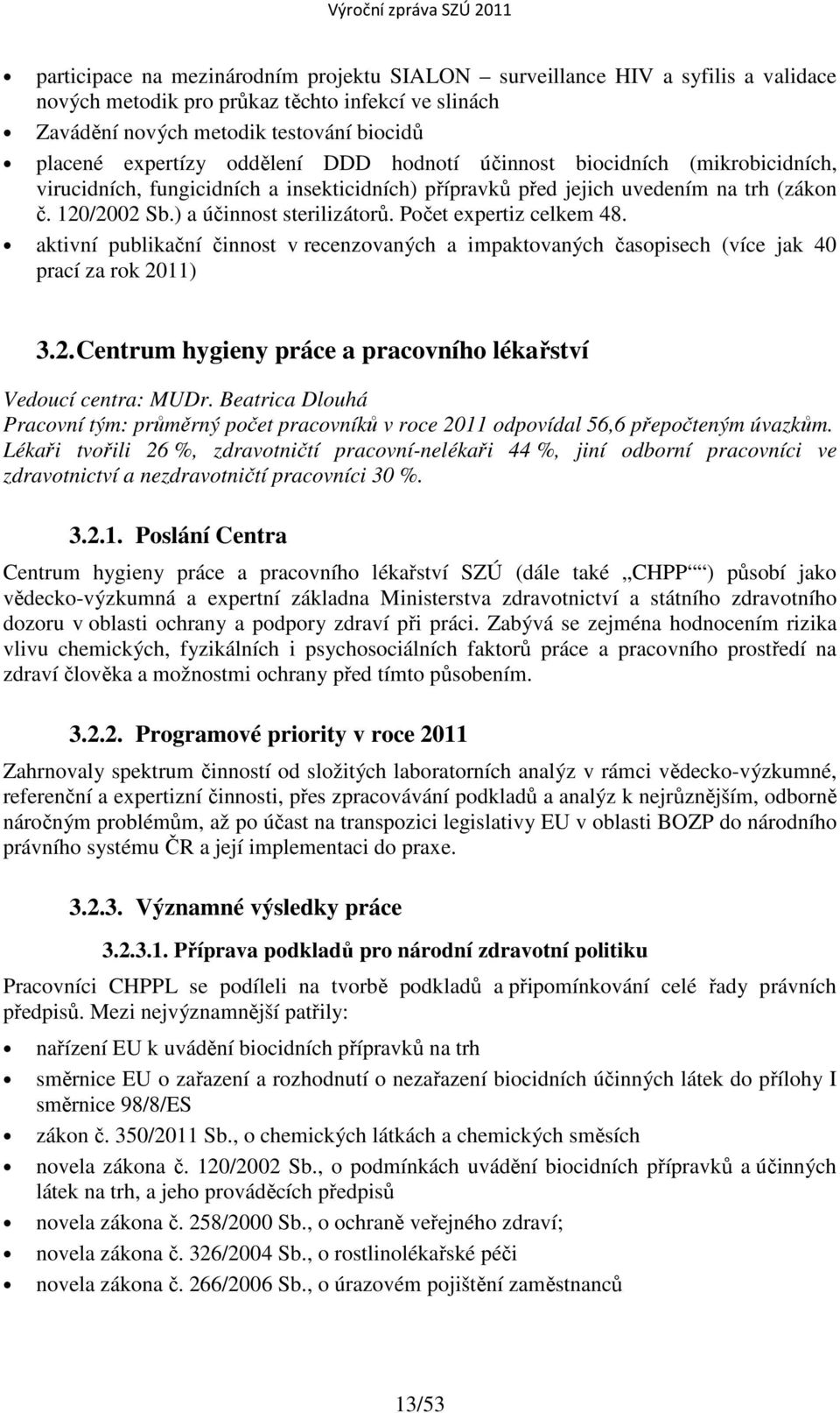 Počet expertiz celkem 48. aktivní publikační činnost v recenzovaných a impaktovaných časopisech (více jak 40 prací za rok 2011) 3.2. Centrum hygieny práce a pracovního lékařství Vedoucí centra: MUDr.