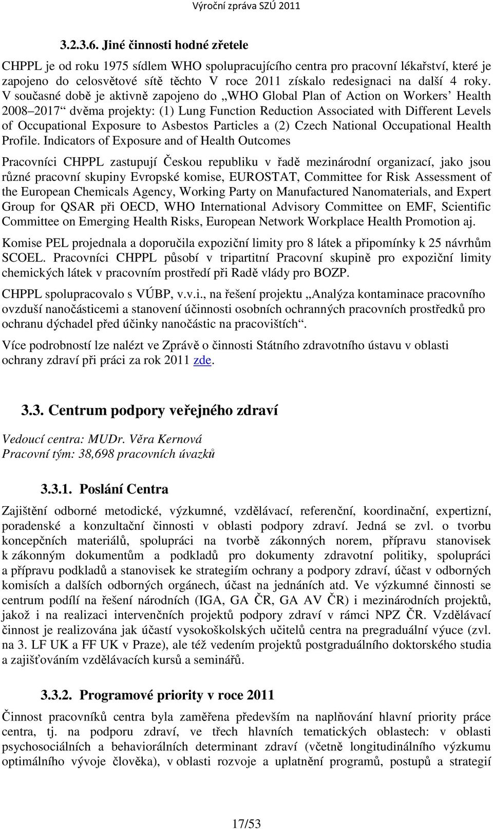 roky. V současné době je aktivně zapojeno do WHO Global Plan of Action on Workers Health 2008 2017 dvěma projekty: (1) Lung Function Reduction Associated with Different Levels of Occupational