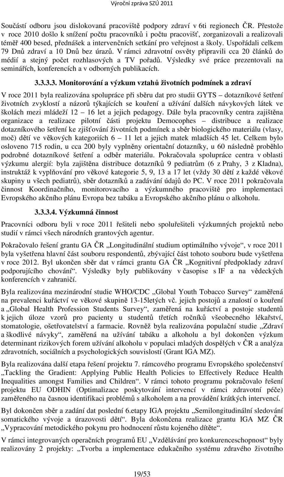 Uspořádali celkem 79 Dnů zdraví a 10 Dnů bez úrazů. V rámci zdravotní osvěty připravili cca 20 článků do médií a stejný počet rozhlasových a TV pořadů.