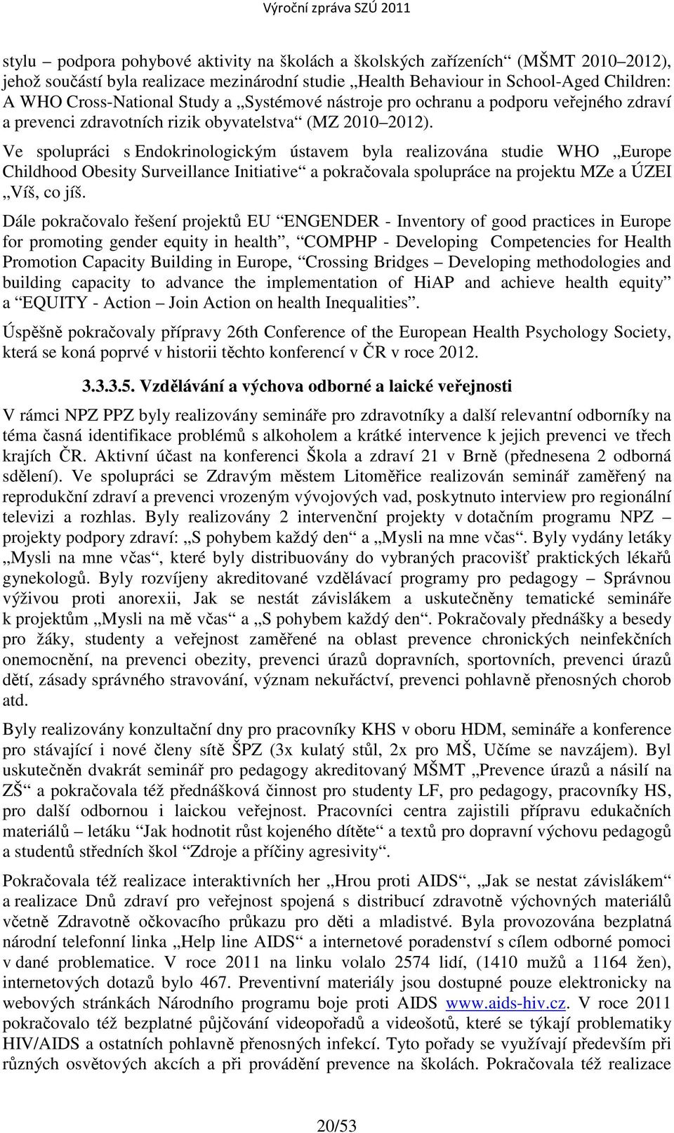 Ve spolupráci s Endokrinologickým ústavem byla realizována studie WHO Europe Childhood Obesity Surveillance Initiative a pokračovala spolupráce na projektu MZe a ÚZEI Víš, co jíš.