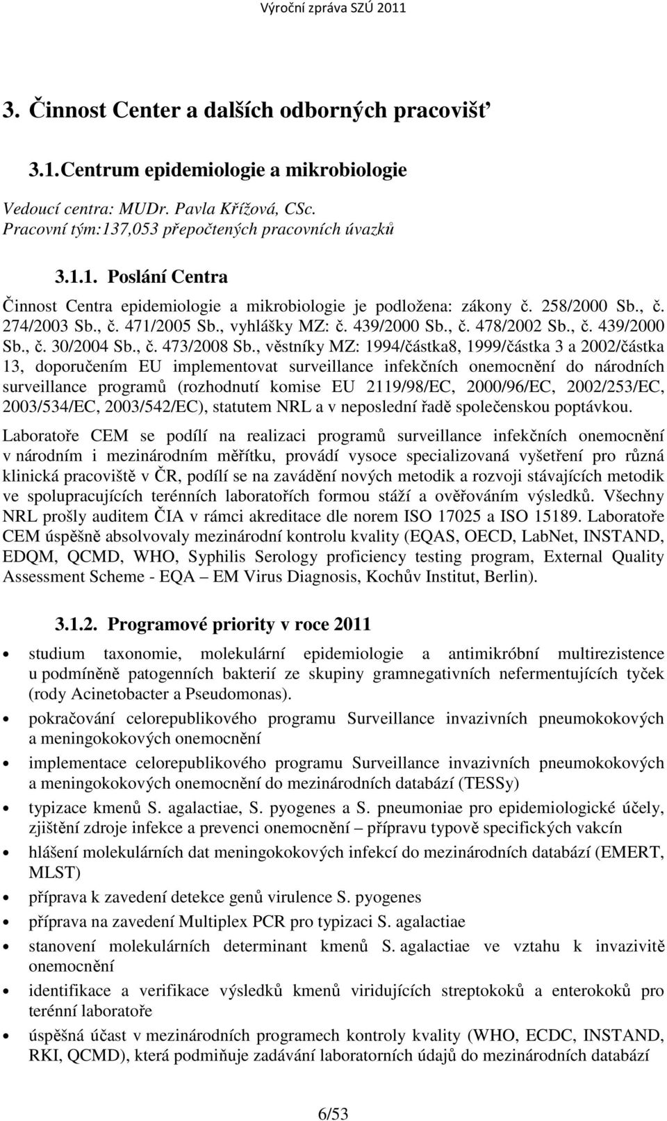 , věstníky MZ: 1994/částka8, 1999/částka 3 a 2002/částka 13, doporučením EU implementovat surveillance infekčních onemocnění do národních surveillance programů (rozhodnutí komise EU 2119/98/EC,