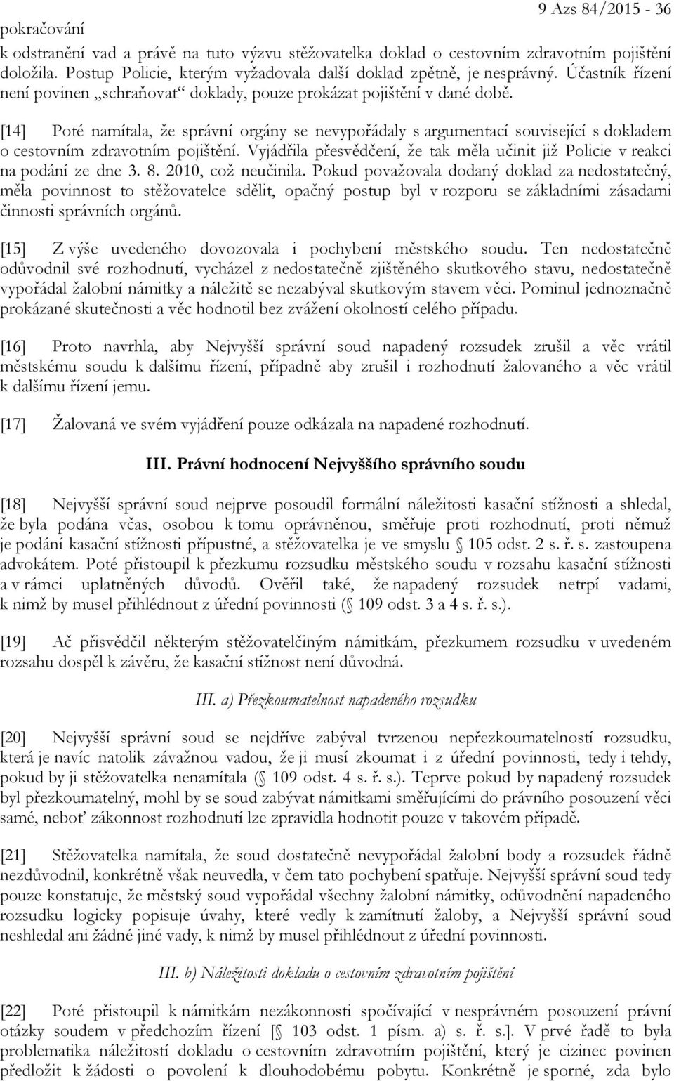 [14] Poté namítala, že správní orgány se nevypořádaly s argumentací související s dokladem o cestovním zdravotním pojištění.