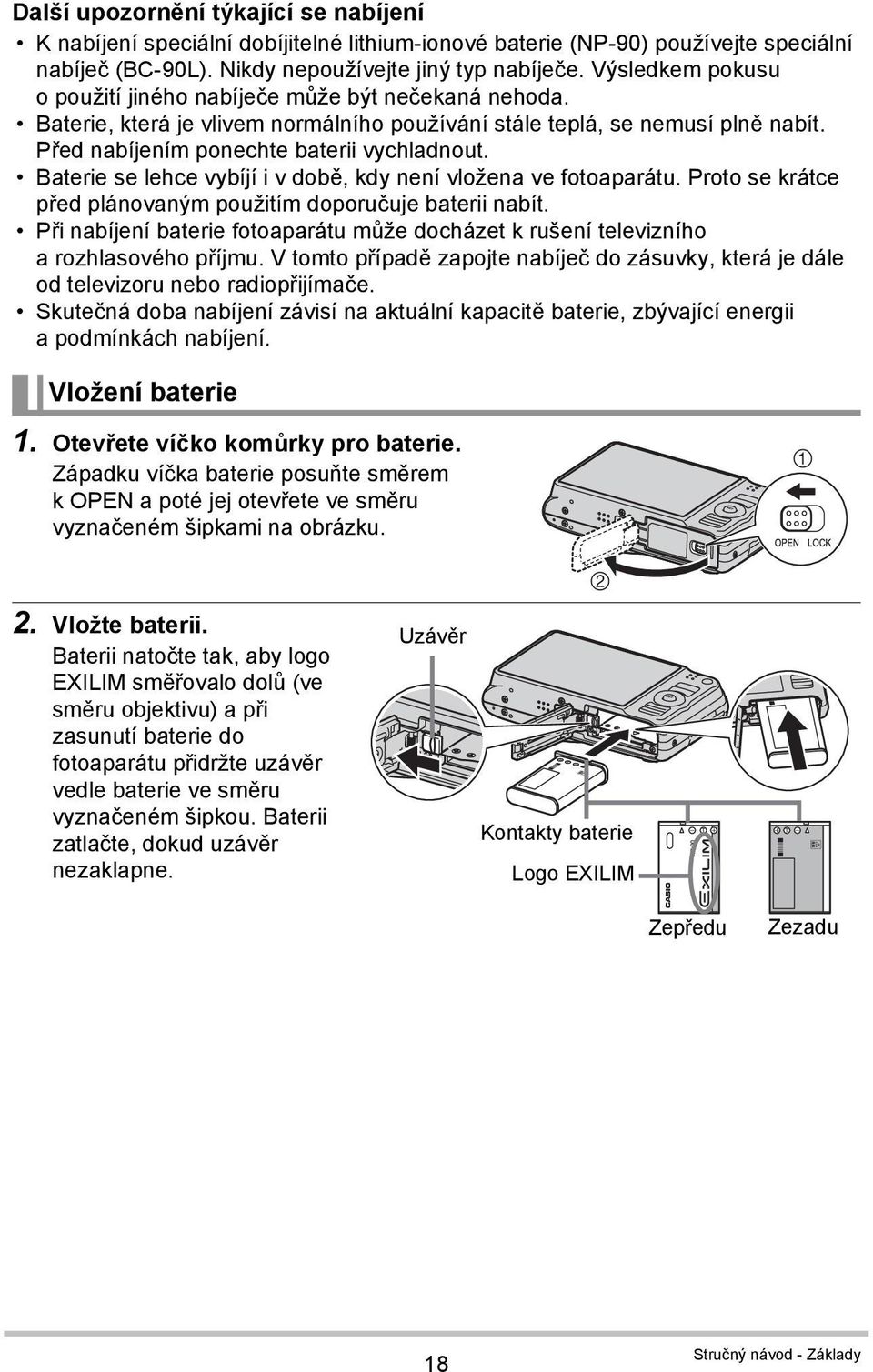 Baterie se lehce vybíjí i v době, kdy není vložena ve fotoaparátu. Proto se krátce před plánovaným použitím doporučuje baterii nabít.