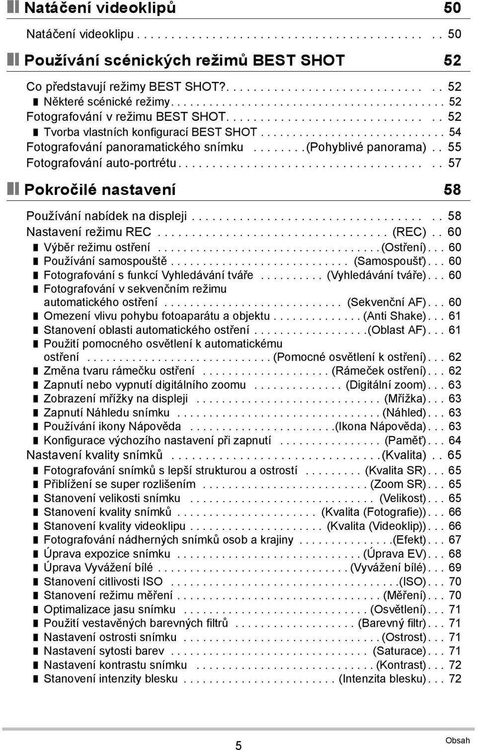 .......(pohyblivé panorama).. 55 Fotografování auto-portrétu...................................... 57 Pokročilé nastavení 58 Používání nabídek na displeji.................................... 58 Nastavení režimu REC.