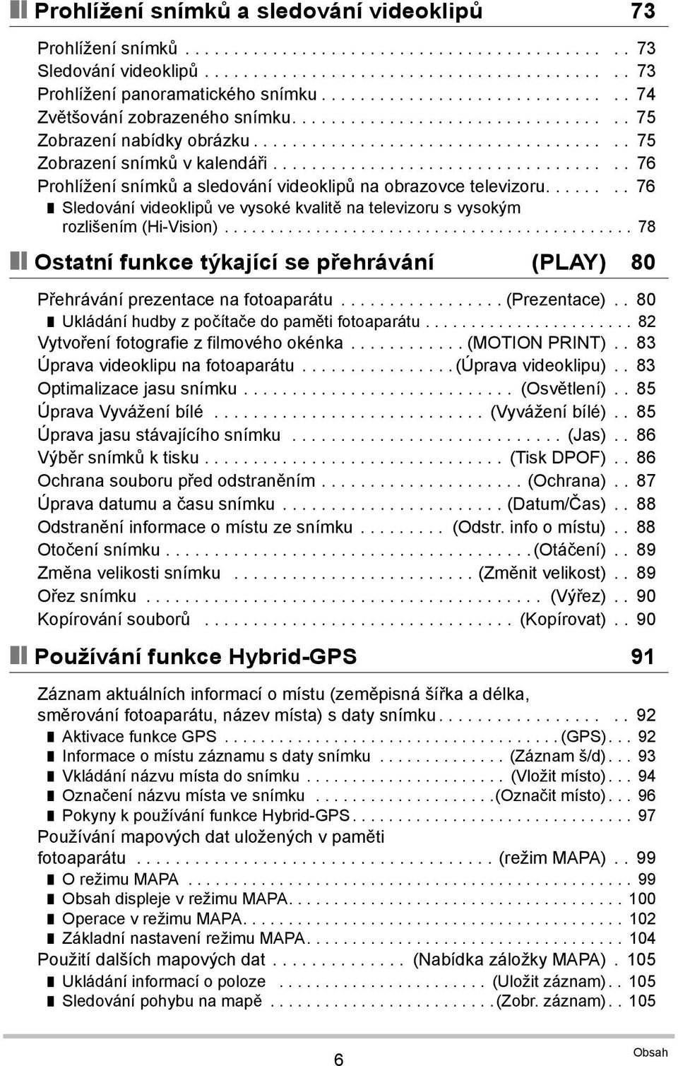 ................................... 76 Prohlížení snímků a sledování videoklipů na obrazovce televizoru........ 76 Sledování videoklipů ve vysoké kvalitě na televizoru s vysokým rozlišením (Hi-Vision).