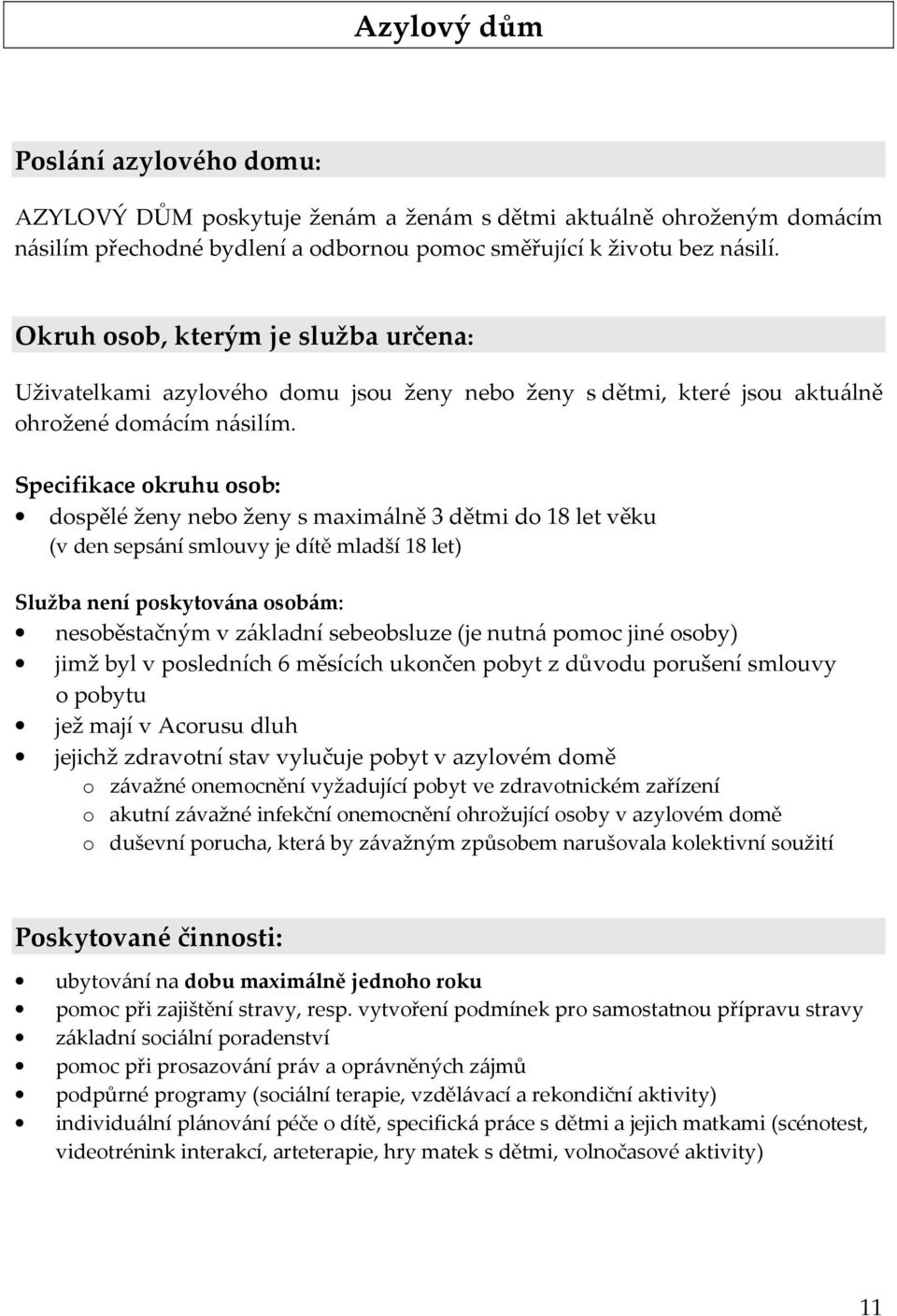 Specifikace okruhu osob: dospělé ženy nebo ženy s maximálně 3 dětmi do 18 let věku (v den sepsání smlouvy je dítě mladší 18 let) Služba není poskytována osobám: nesoběstačným v základní sebeobsluze