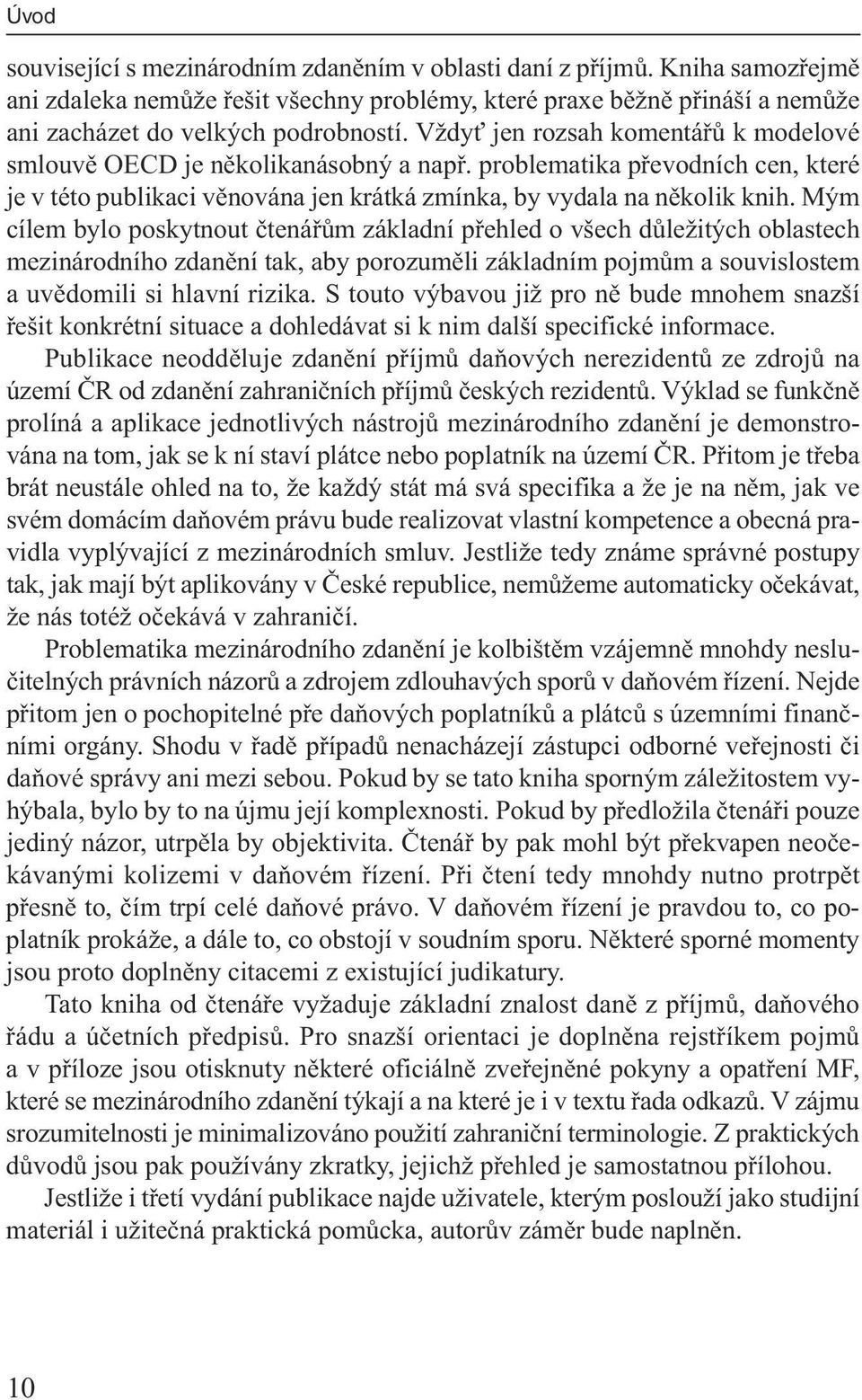 Mým cílem bylo poskytnout čtenářům základní přehled o všech důležitých oblastech mezinárodního zdanění tak, aby porozuměli základním pojmům a souvislostem a uvědomili si hlavní rizika.