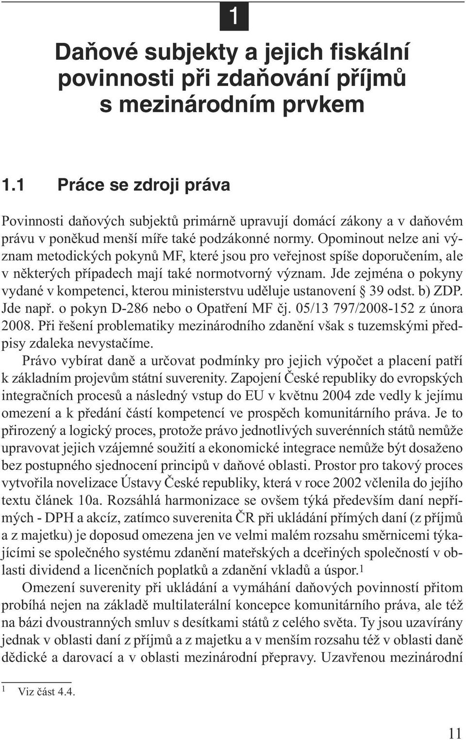 Opominout nelze ani význam metodických pokynů MF, které jsou pro veřejnost spíše doporučením, ale v některých případech mají také normotvorný význam.