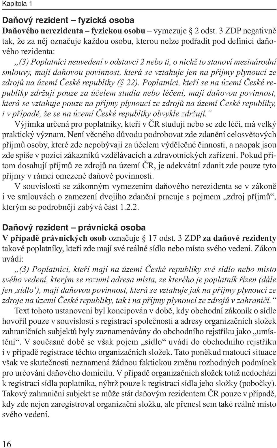 mají daňovou povinnost, která se vztahuje jen na příjmy plynoucí ze zdrojů na území České republiky ( 22).