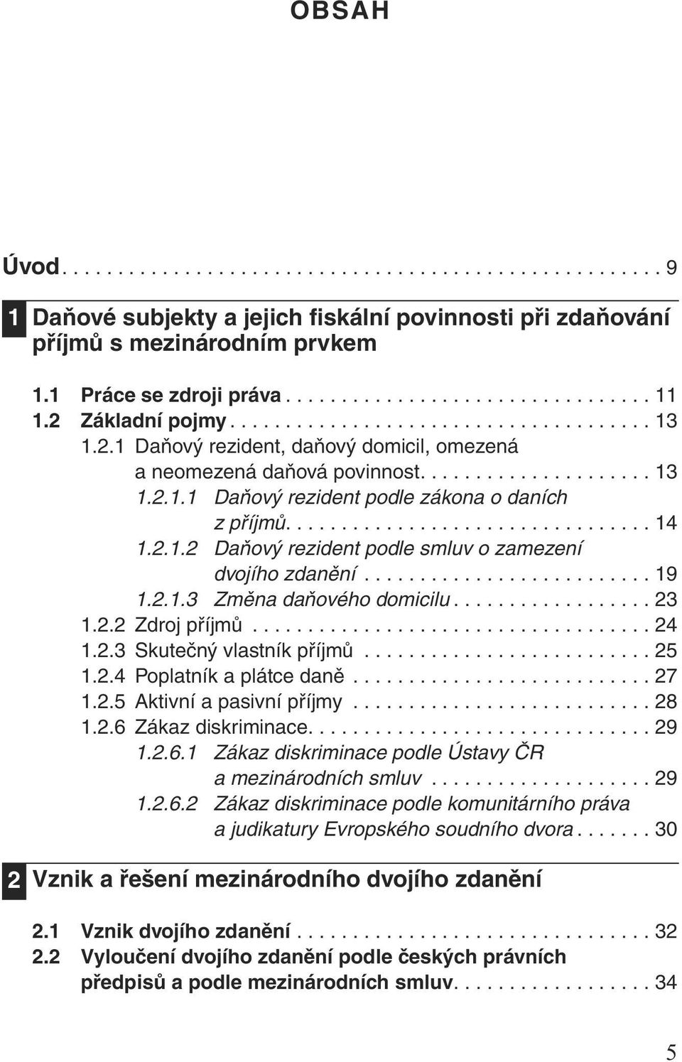 ................................ 14 1.2.1.2 Daňový rezident podle smluv o zamezení dvojího zdanění.......................... 19 1.2.1.3 Změna daňového domicilu.................. 23 1.2.2 Zdroj příjmů.