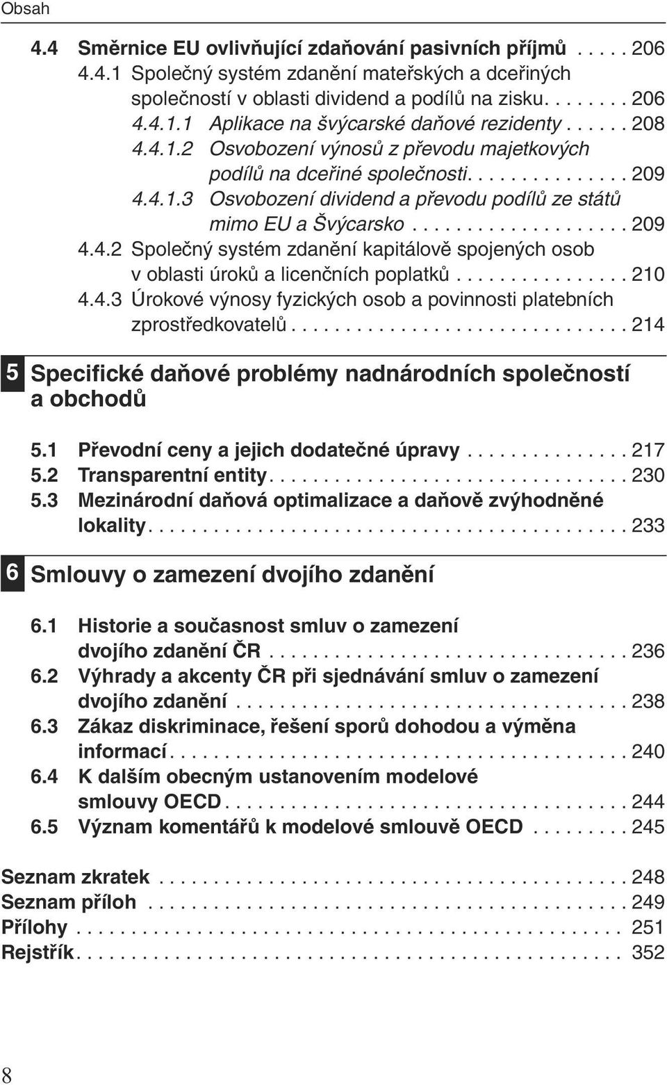 ............... 210 4.4.3 Úrokové výnosy fyzických osob a povinnosti platebních zprostředkovatelů............................... 214 Specifické daňové problémy nadnárodních společností a obchodů 5.