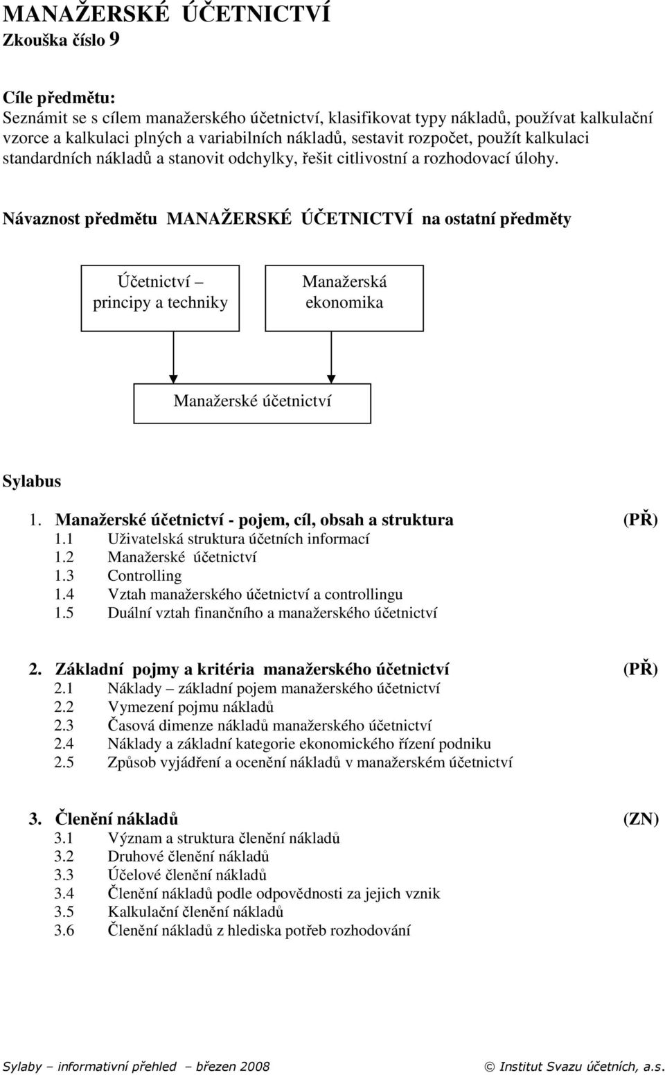 Návaznost předmětu MANAŽERSKÉ ÚČETNICTVÍ na ostatní předměty Účetnictví principy a techniky Manažerská ekonomika Manažerské účetnictví Sylabus 1.