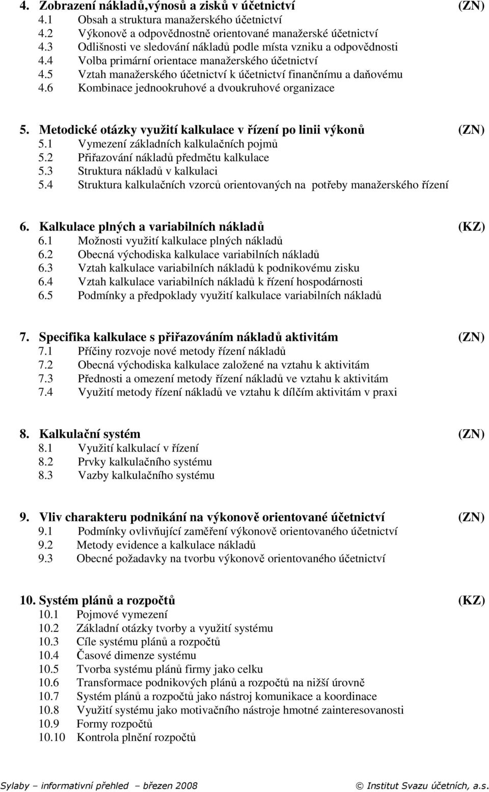 6 Kombinace jednookruhové a dvoukruhové organizace 5. Metodické otázky využití kalkulace v řízení po linii výkonů 5.1 Vymezení základních kalkulačních pojmů 5.