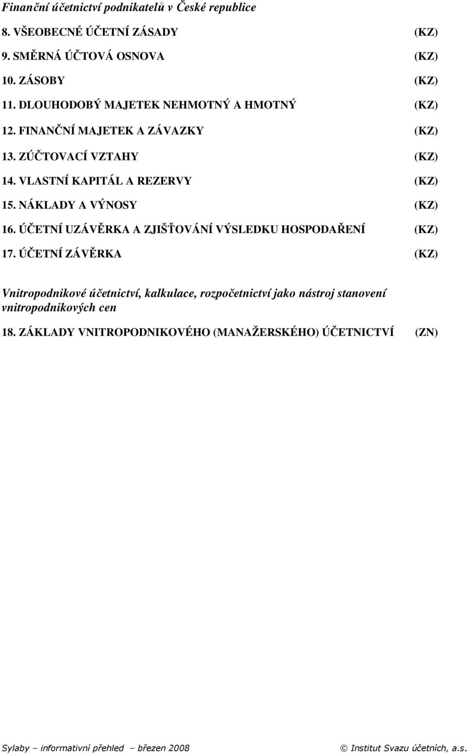 VLASTNÍ KAPITÁL A REZERVY (KZ) 15. NÁKLADY A VÝNOSY (KZ) 16. ÚČETNÍ UZÁVĚRKA A ZJIŠŤOVÁNÍ VÝSLEDKU HOSPODAŘENÍ (KZ) 17.