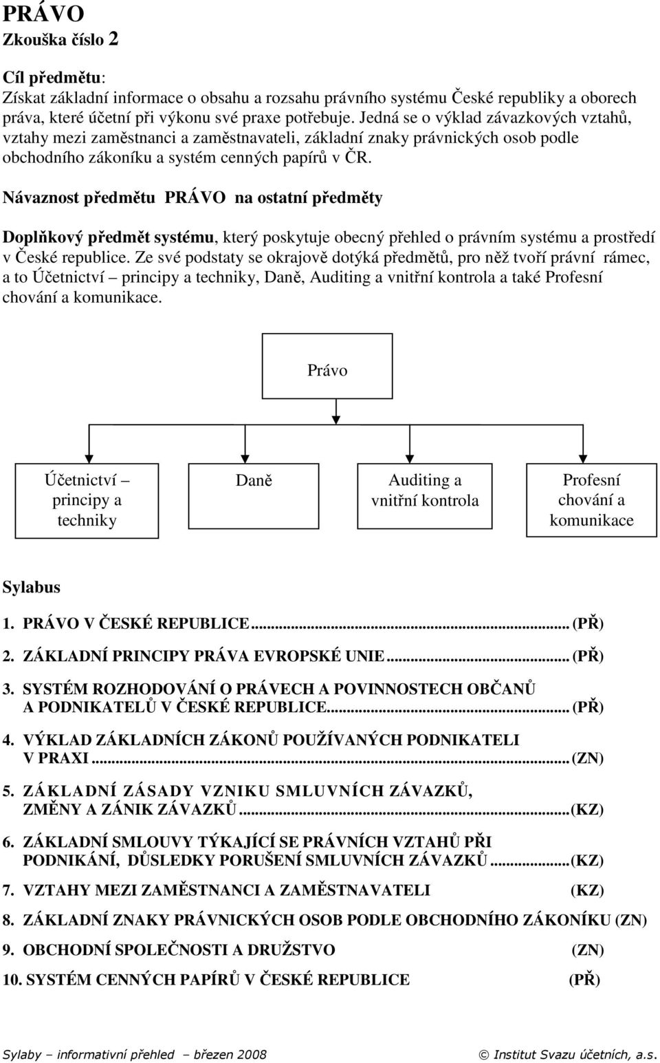 Návaznost předmětu PRÁVO na ostatní předměty Doplňkový předmět systému, který poskytuje obecný přehled o právním systému a prostředí v České republice.