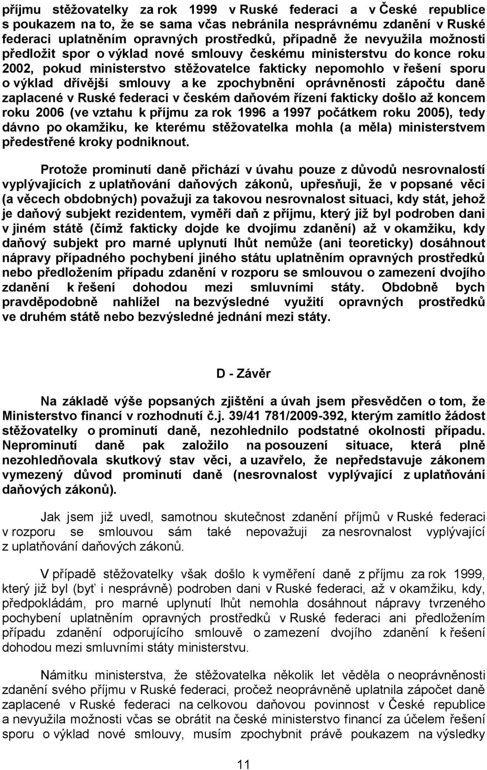 zpochybnění oprávněnosti zápočtu daně zaplacené v Ruské federaci v českém daňovém řízení fakticky došlo až koncem roku 2006 (ve vztahu k příjmu za rok 1996 a 1997 počátkem roku 2005), tedy dávno po