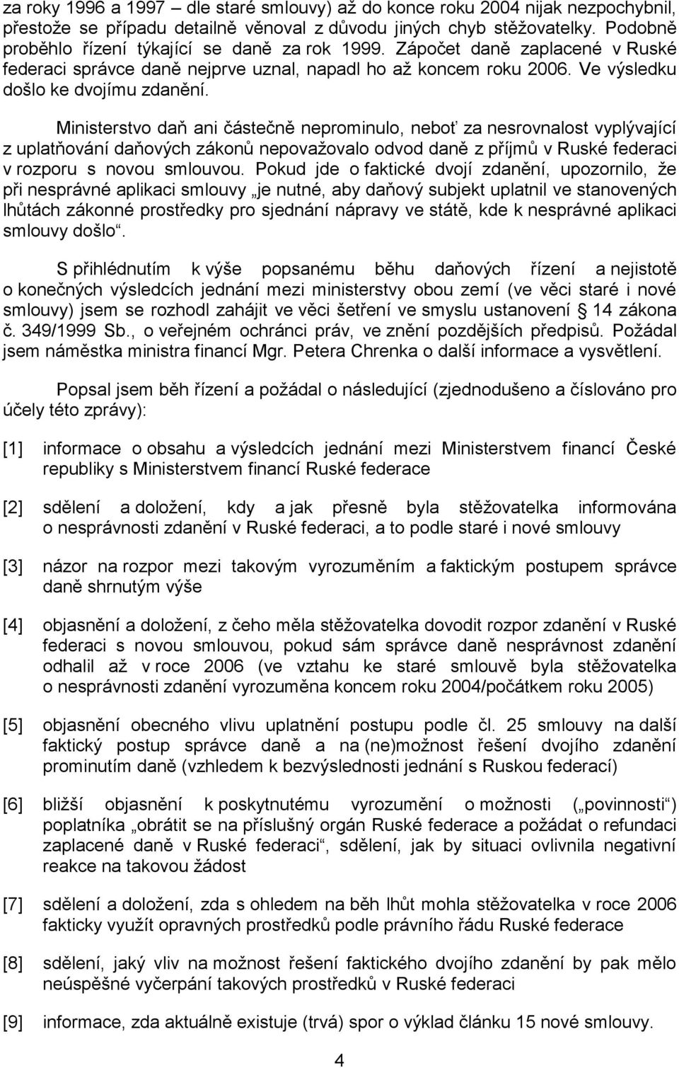 Ministerstvo daň ani částečně neprominulo, neboť za nesrovnalost vyplývající z uplatňování daňových zákonů nepovažovalo odvod daně z příjmů v Ruské federaci v rozporu s novou smlouvou.