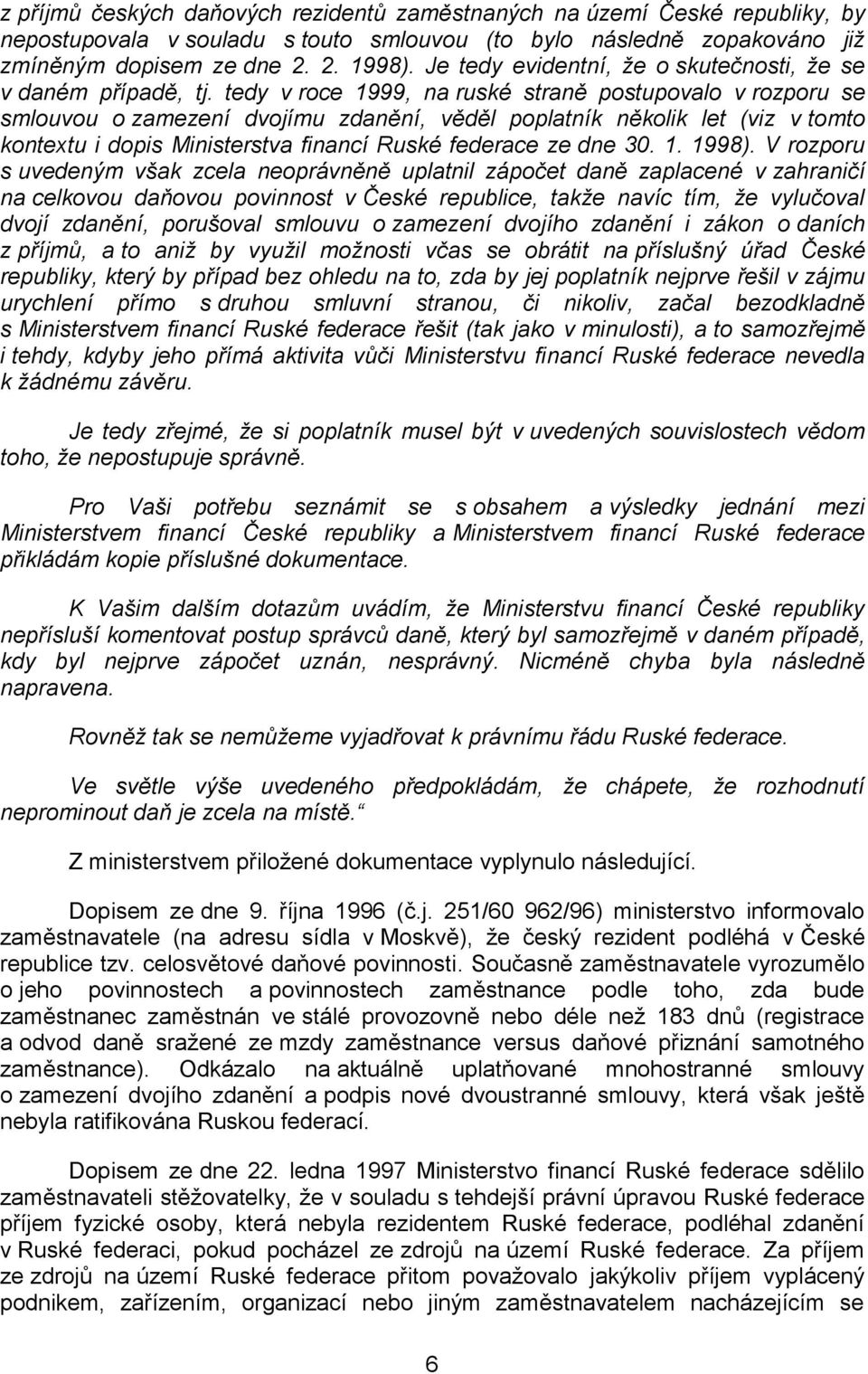 tedy v roce 1999, na ruské straně postupovalo v rozporu se smlouvou o zamezení dvojímu zdanění, věděl poplatník několik let (viz v tomto kontextu i dopis Ministerstva financí Ruské federace ze dne 30.