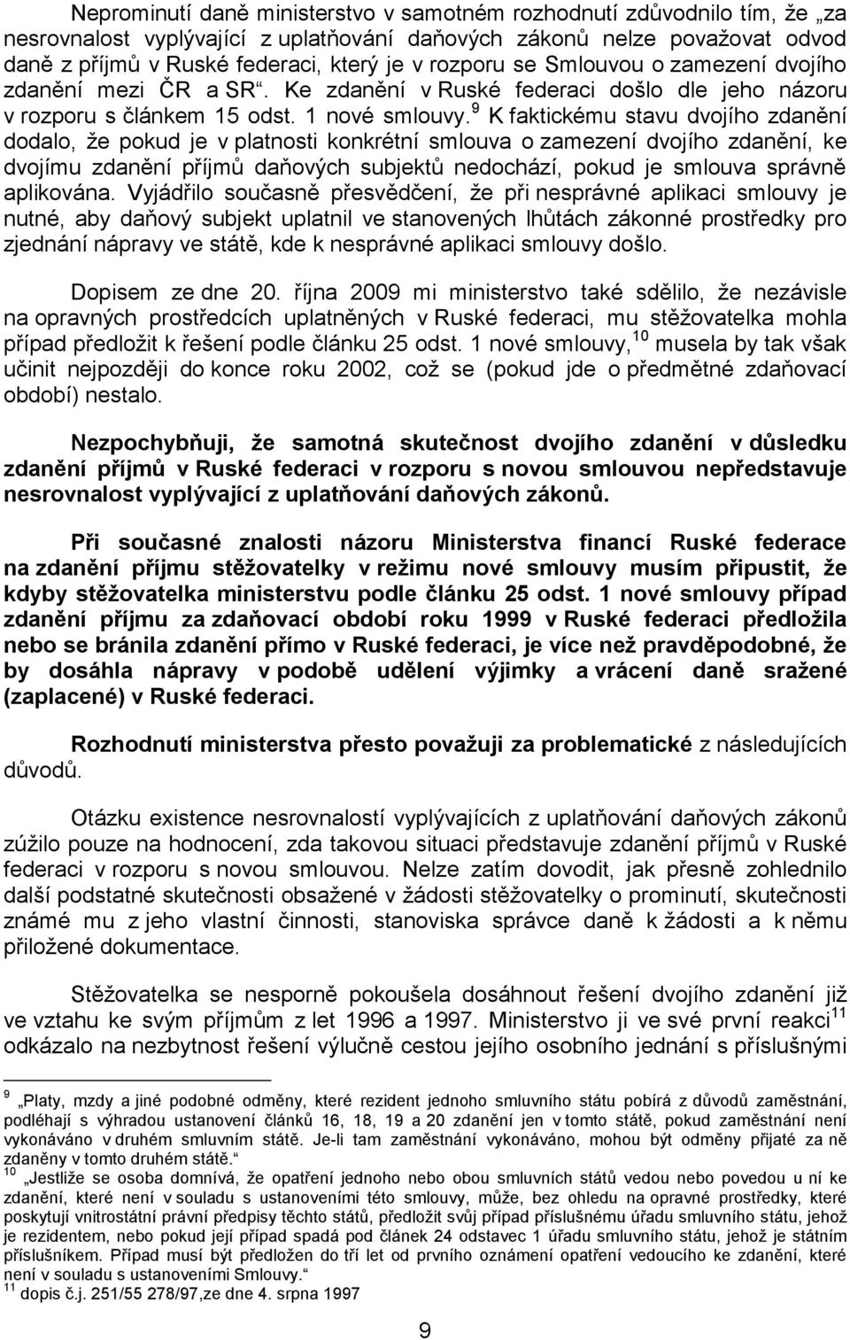 9 K faktickému stavu dvojího zdanění dodalo, že pokud je v platnosti konkrétní smlouva o zamezení dvojího zdanění, ke dvojímu zdanění příjmů daňových subjektů nedochází, pokud je smlouva správně