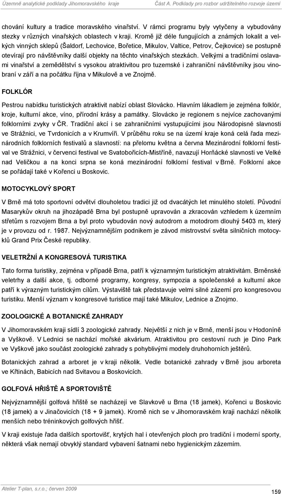 vinařských stezkách. Velkými a tradičními oslavami vinařství a zemědělství s vysokou atraktivitou pro tuzemské i zahraniční návštěvníky jsou vinobraní v září a na počátku října v Mikulově a ve Znojmě.