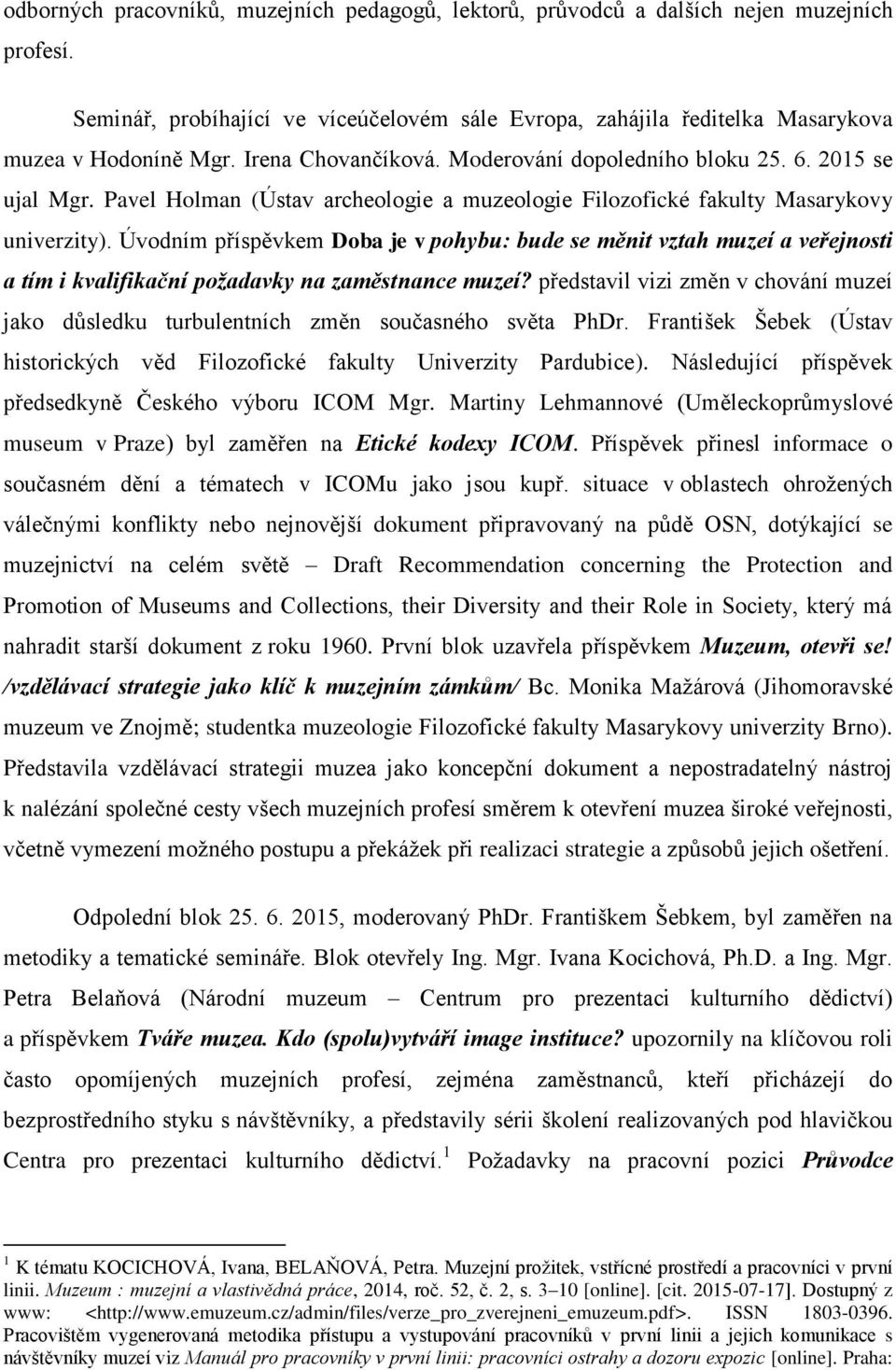 Úvodním příspěvkem Doba je v pohybu: bude se měnit vztah muzeí a veřejnosti a tím i kvalifikační požadavky na zaměstnance muzeí?