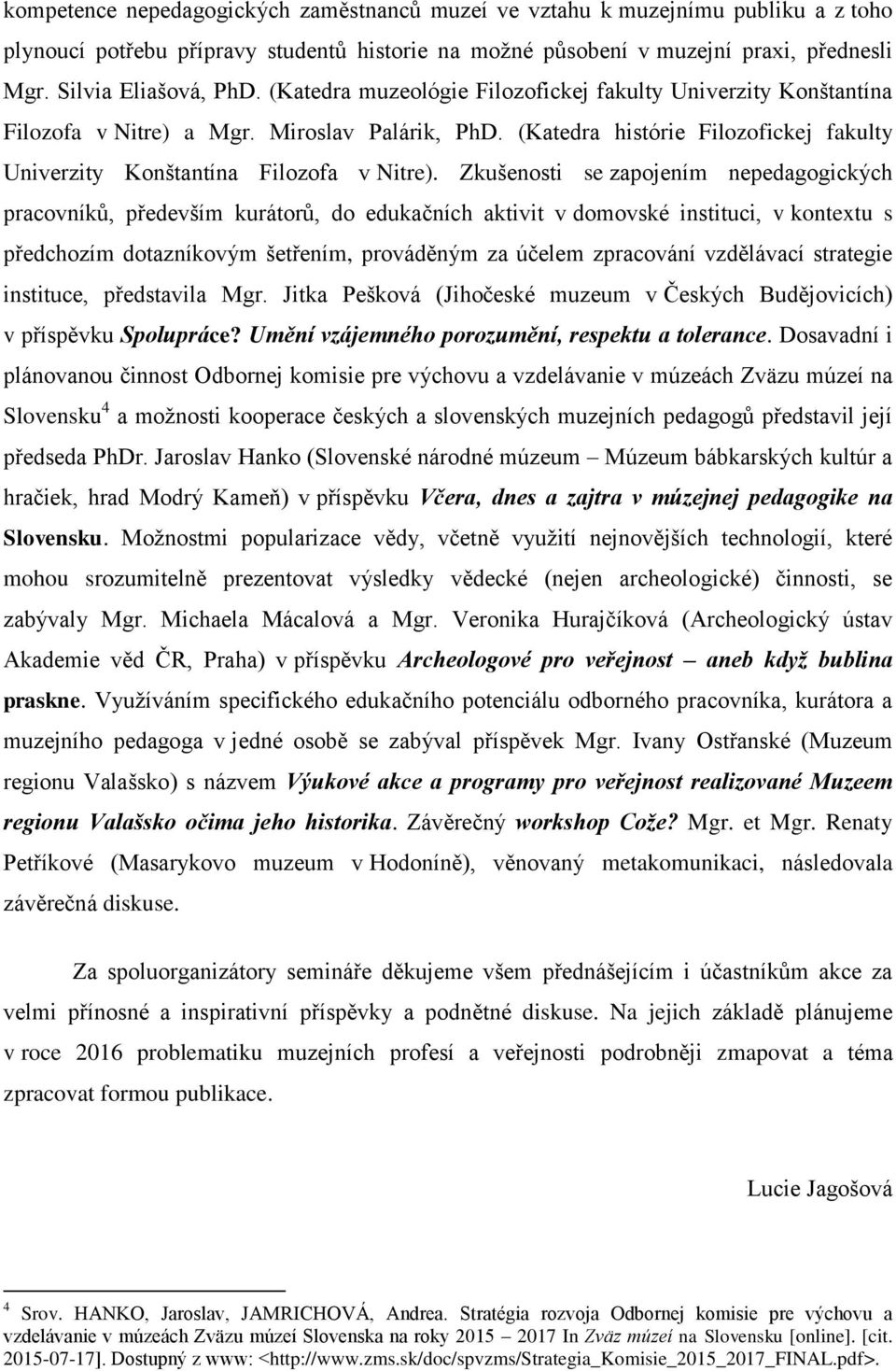 Zkušenosti se zapojením nepedagogických pracovníků, především kurátorů, do edukačních aktivit v domovské instituci, v kontextu s předchozím dotazníkovým šetřením, prováděným za účelem zpracování