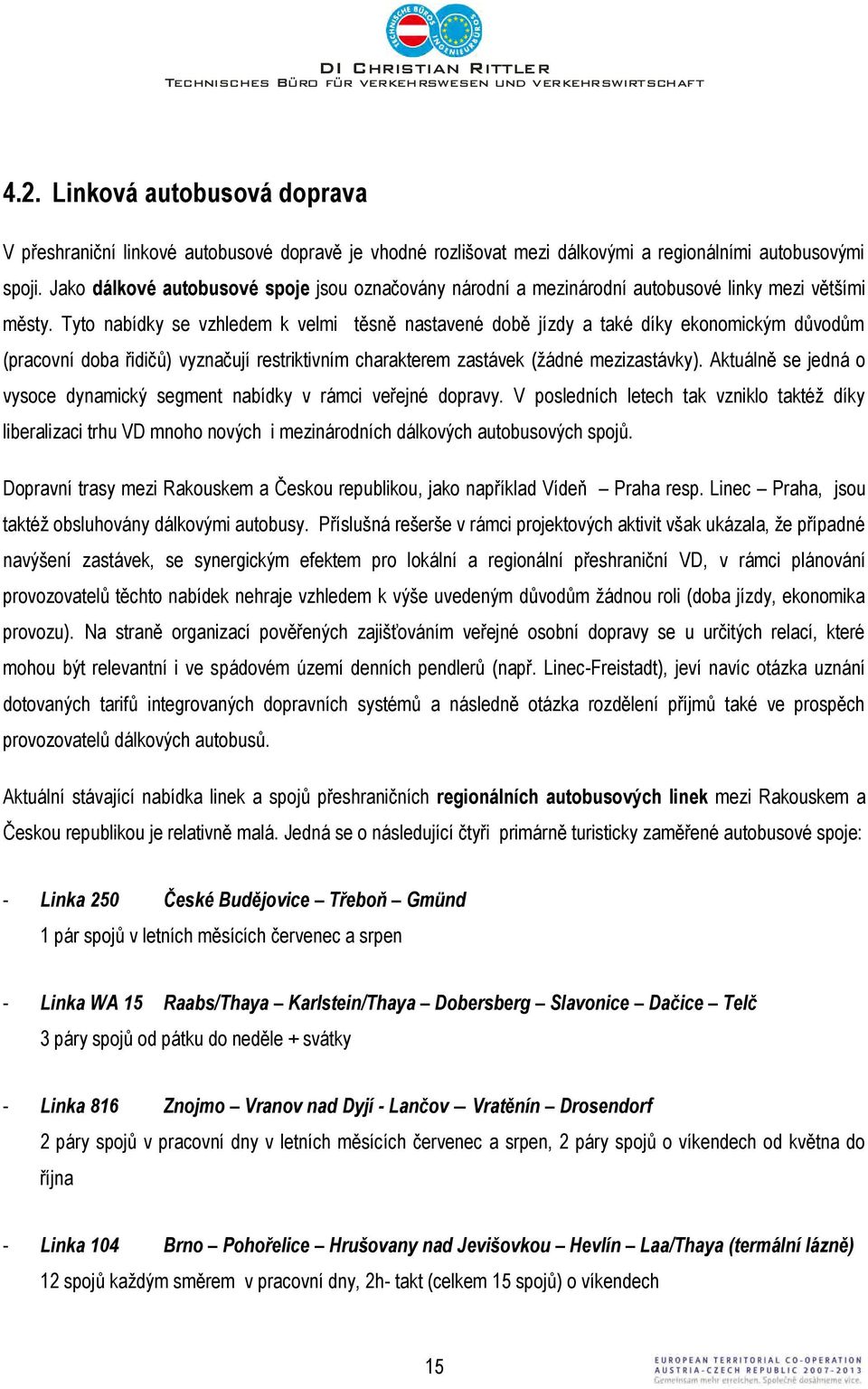 Tyto nabídky se vzhledem k velmi těsně nastavené době jízdy a také díky ekonomickým důvodům (pracovní doba řidičů) vyznačují restriktivním charakterem zastávek (žádné mezizastávky).